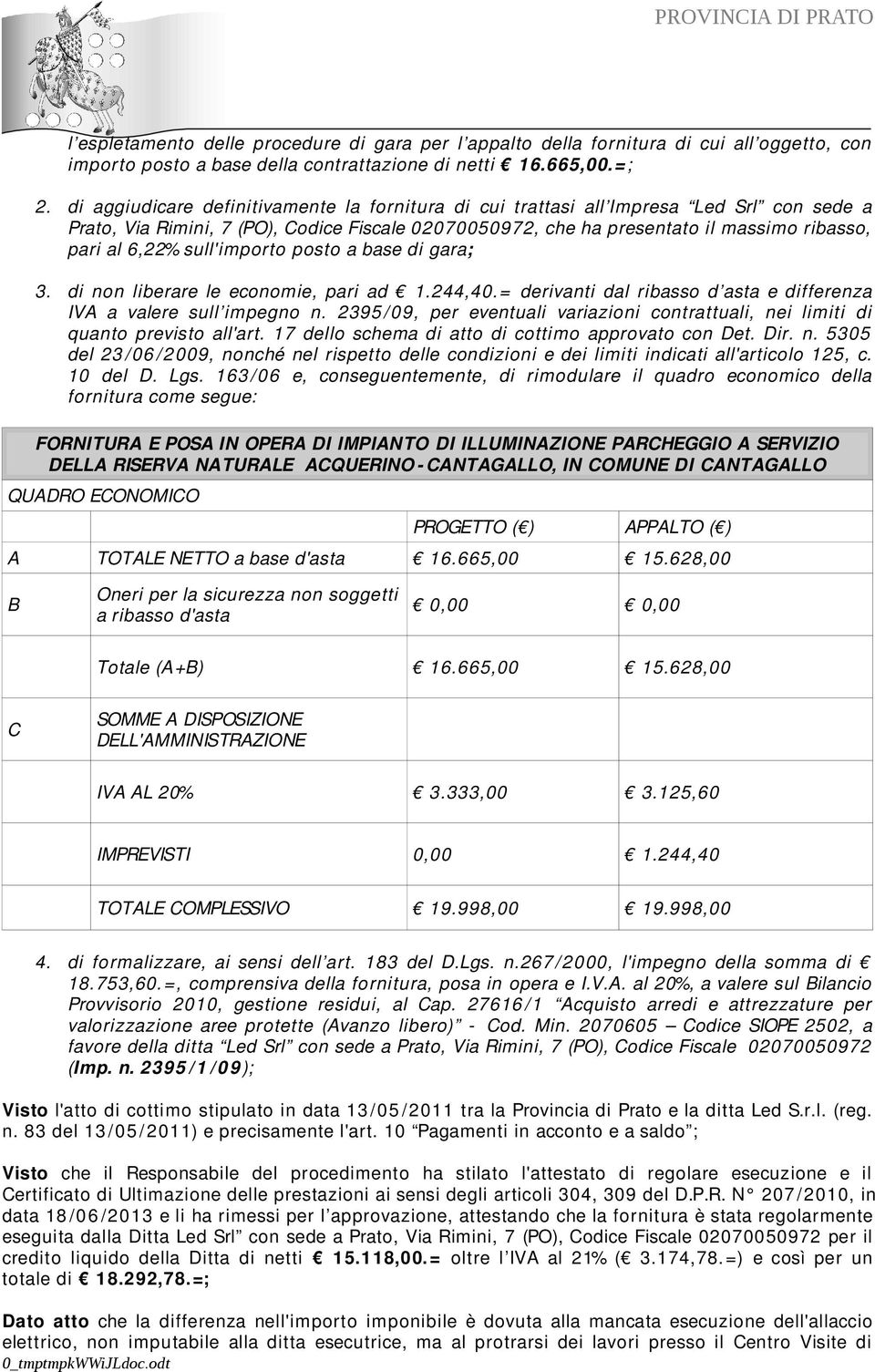 sull'importo posto a base di gara; 3. di non liberare le economie, pari ad 1.244,40.= derivanti dal ribasso d asta e differenza IVA a valere sull impegno n.