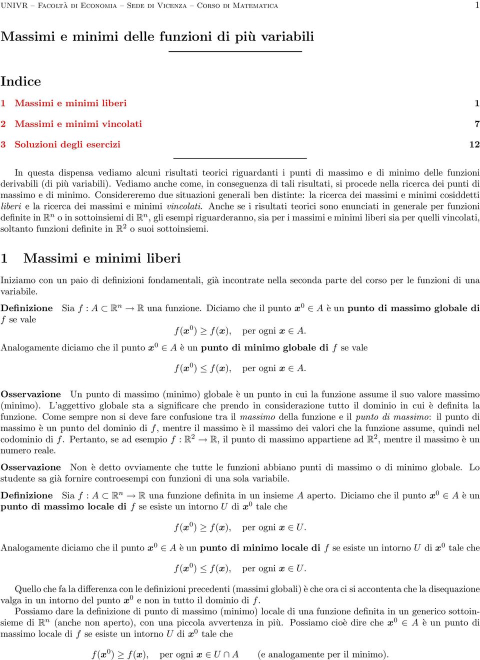 risultati, si procede nella ricerca dei punti di massimo e di minimo Considereremo due situazioni generali ben distinte: la ricerca dei massimi e minimi cosiddetti liberi e la ricerca dei massimi e