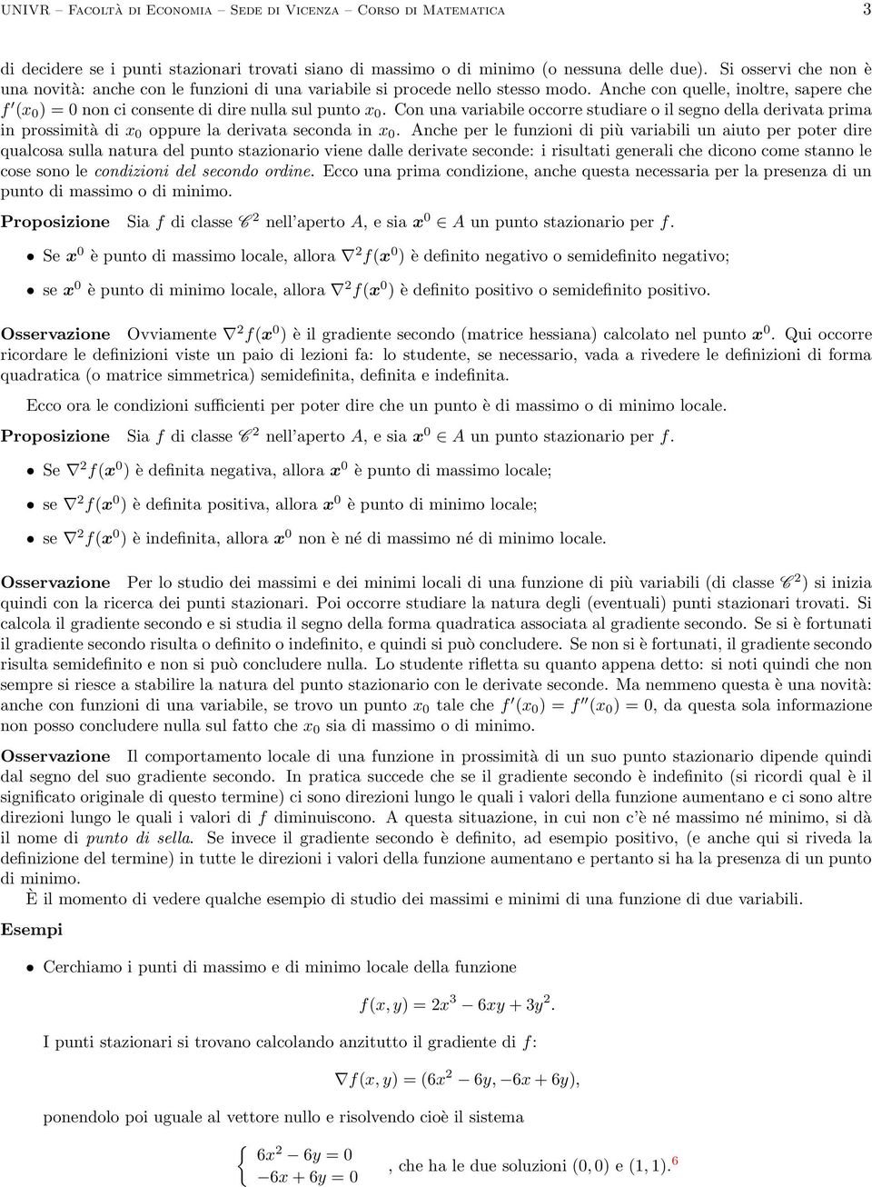 della derivata prima in prossimità di x 0 oppure la derivata seconda in x 0 Anche per le funzioni di più variabili un aiuto per poter dire qualcosa sulla natura del punto stazionario viene dalle