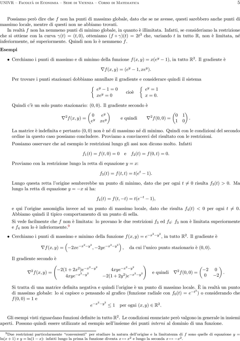 f γ)t) = t 3 che, variando t in tutto R, non è limitata, né inferiormente, né superiormente Quindi non lo è nemmeno f Esempi Cerchiamo i punti di massimo e di minimo della funzione fx, ) = xe 1), in