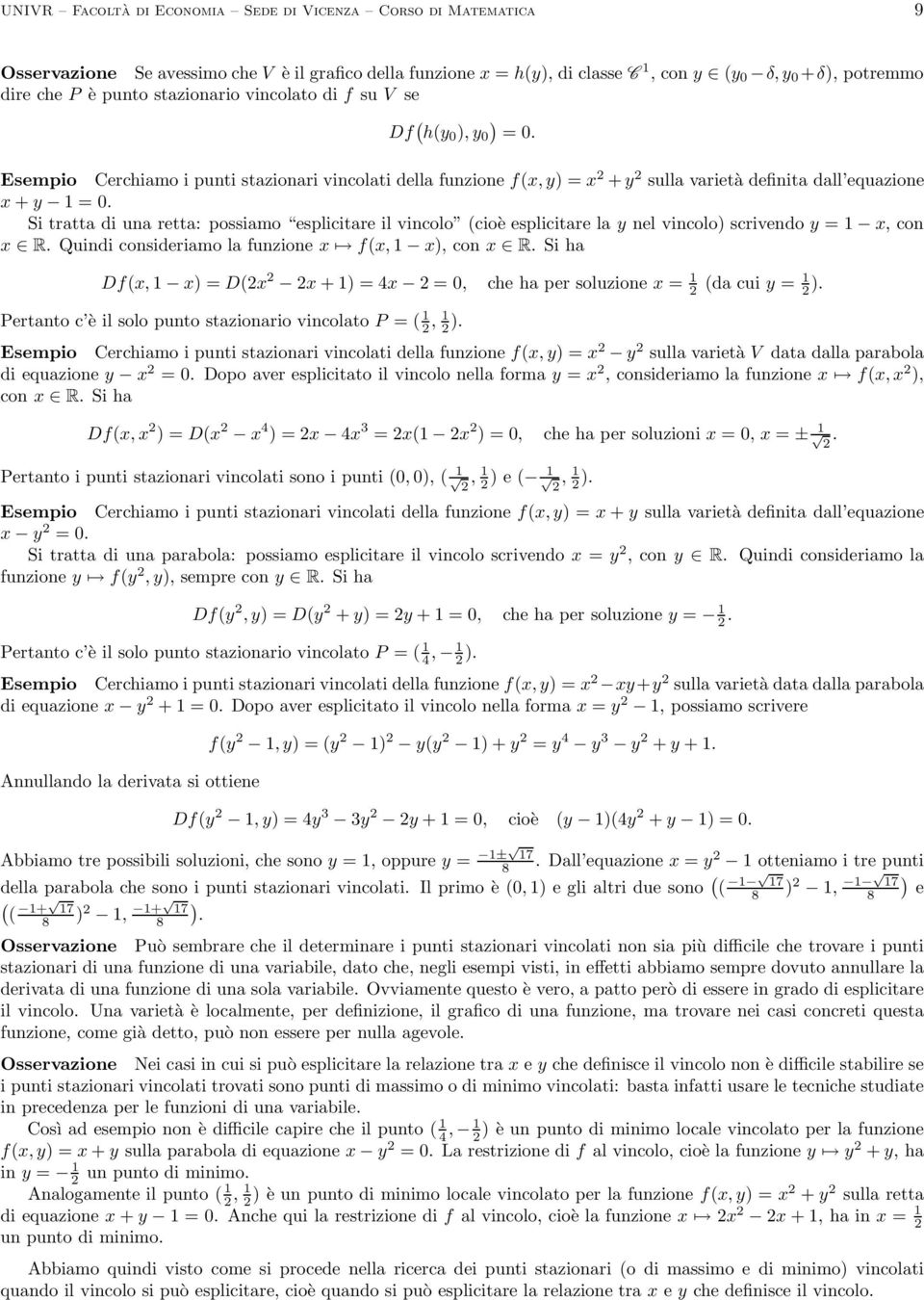 possiamo esplicitare il vincolo esplicitare la nel vincolo) scrivendo = 1 x, con x R Quindi consideriamo la funzione x fx, 1 x), con x R Si ha Dfx, 1 x) = Dx x + 1) = 4x = 0, che ha per soluzione x =