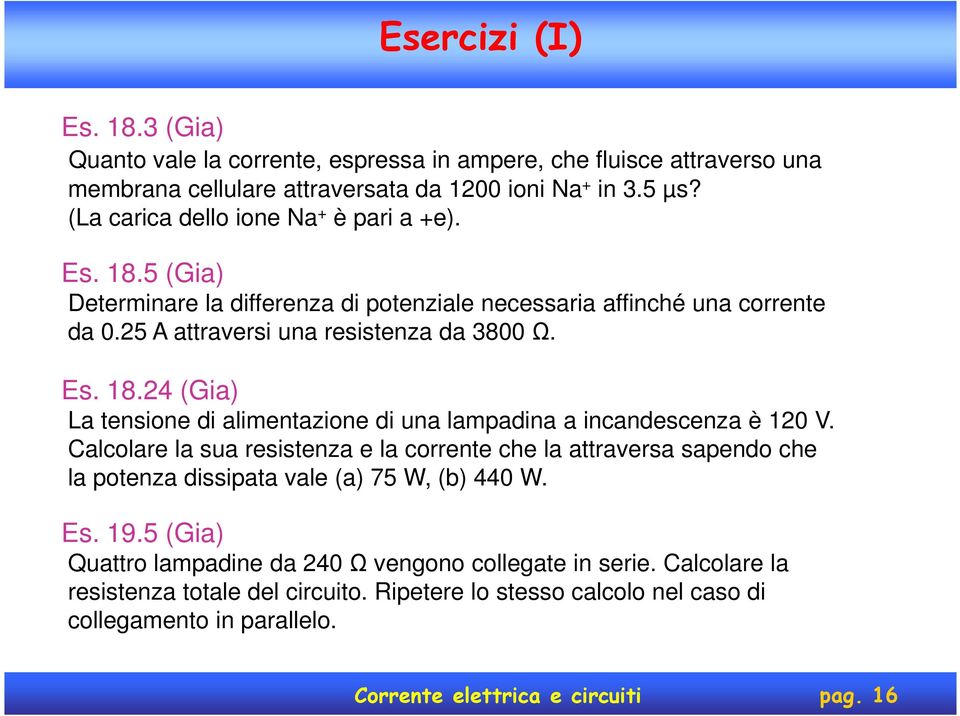 Calcolare la sua resstenza e la corrente che la attraversa sapendo che la potenza dsspata vale (a) 75 W, (b) 440 W. Es. 9.