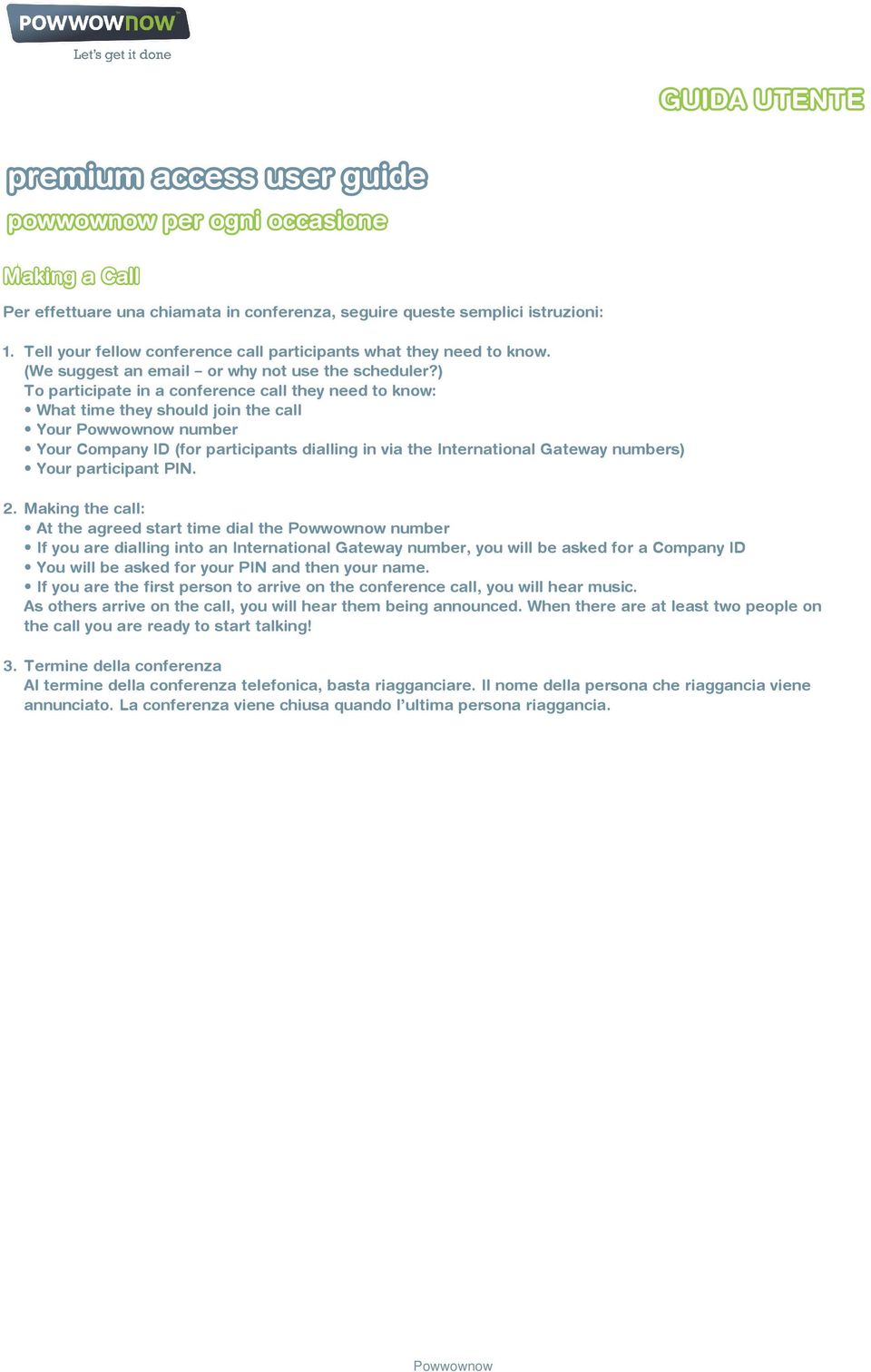 ) To participate in a conference call they need to know: What time they should join the call Your number Your Company ID (for participants dialling in via the International Gateway numbers) Your