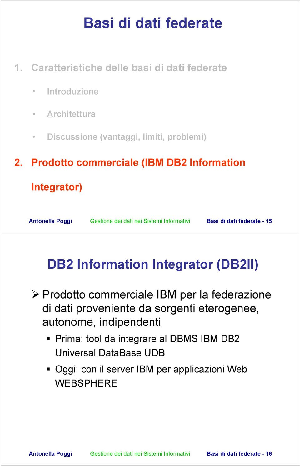 Integrator (DB2II) Prodotto commerciale IBM per la federazione di dati proveniente da sorgenti eterogenee, autonome, indipendenti Prima: tool da integrare