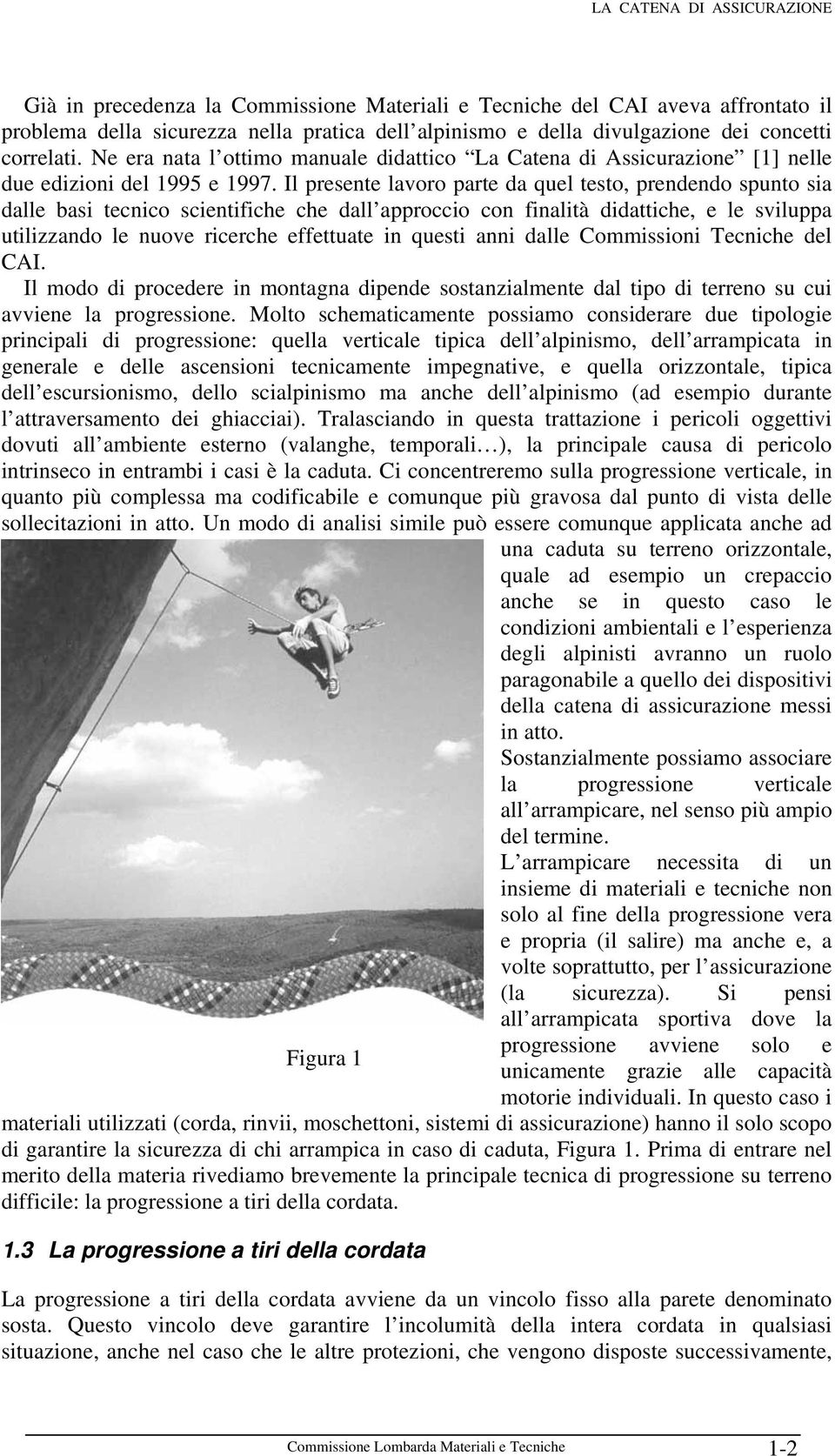 Il presente lavoro parte da quel testo, prendendo spunto sia dalle basi tecnico scientifiche che dall approccio con finalità didattiche, e le sviluppa utilizzando le nuove ricerche effettuate in