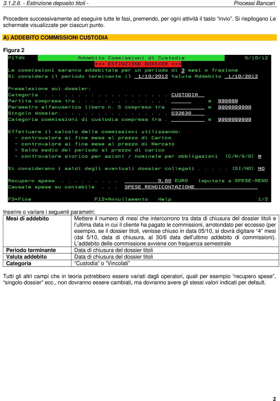 commissioni, arrotondato per eccesso (per esempio, se il dossier titoli, venisse chiuso in data 05/10, si dovrà digitare 4 mesi (dal 5/10, data di chiusura, al 30/6 data dell ultimo addebito di