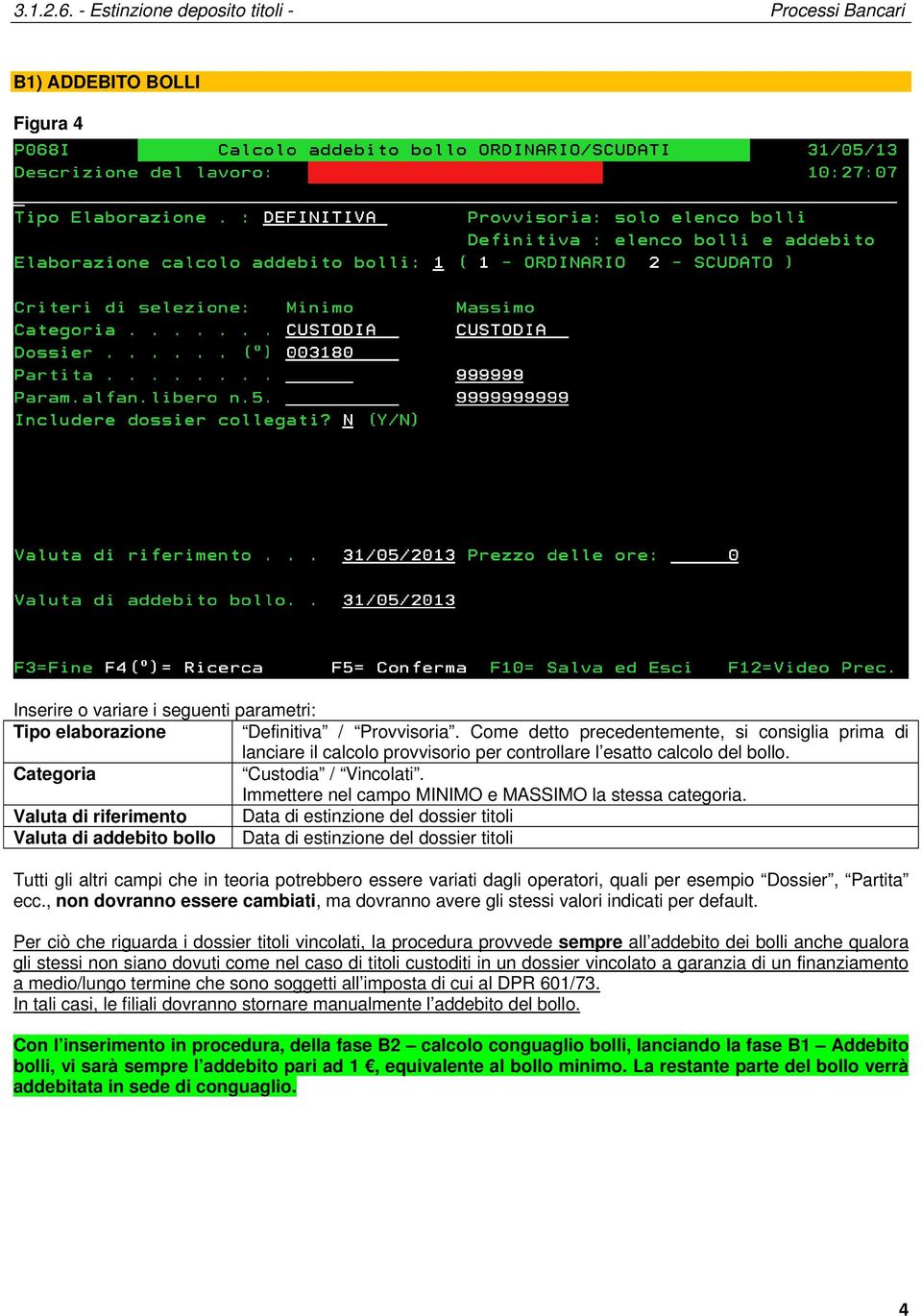 Valuta di riferimento Data di estinzione del dossier titoli Valuta di addebito bollo Data di estinzione del dossier titoli Tutti gli altri campi che in teoria potrebbero essere variati dagli