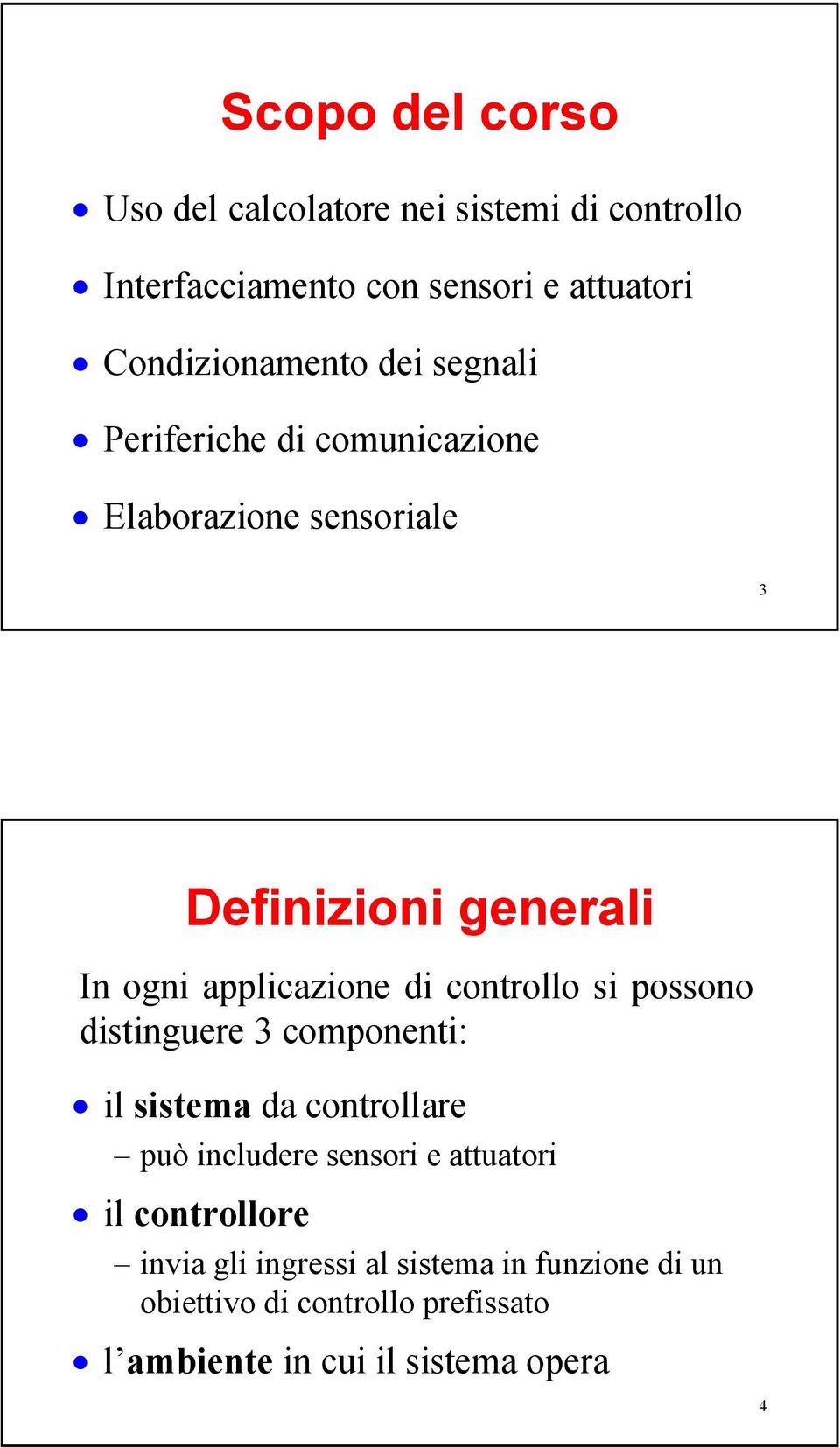 controllo si possono distinguere 3 componenti: il sistema da controllare può includere sensori e attuatori il