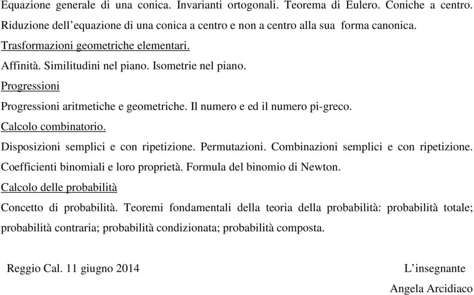 Calcolo combinatorio. Disposizioni semplici e con ripetizione. Permutazioni. Combinazioni semplici e con ripetizione. Coefficienti binomiali e loro proprietà. Formula del binomio di Newton.