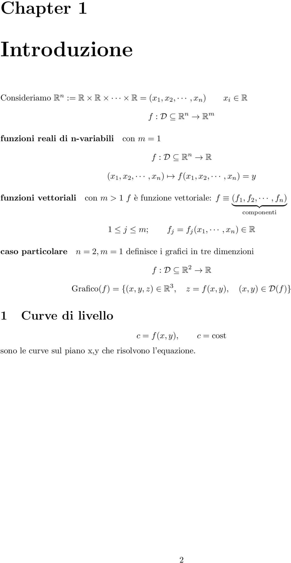 componenti 1 j m; f j = f j (x 1,, x n ) R caso particolare n = 2, m = 1 definisce i grafici in tre dimenzioni 1 Curve di livello f :