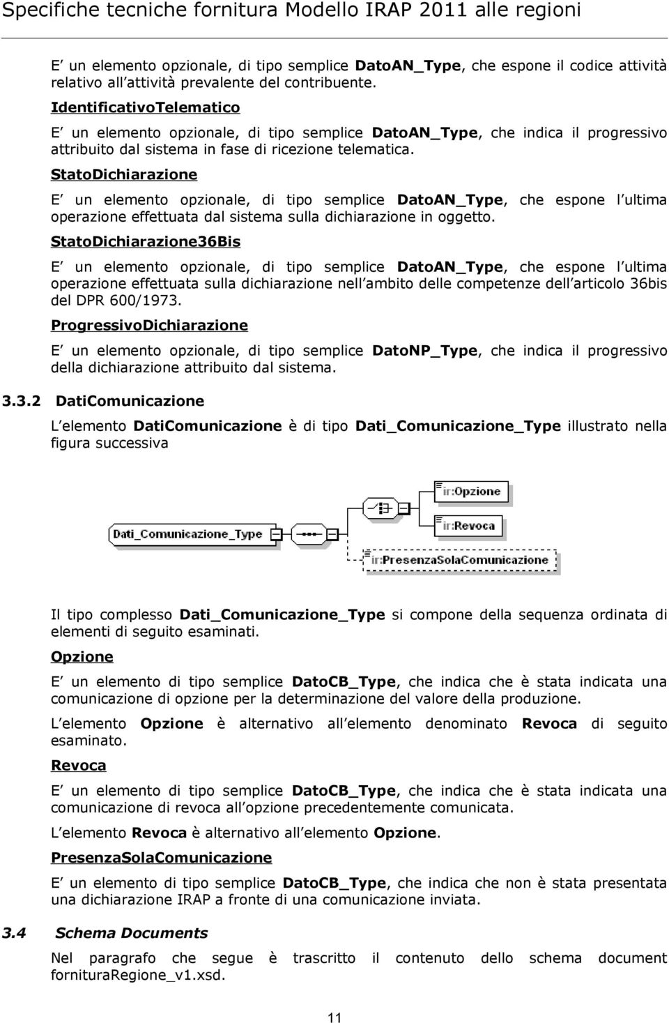 StatoDichiarazione E un elemento opzionale, di tipo semplice DatoAN_Type, che espone l ultima operazione effettuata dal sistema sulla dichiarazione in oggetto.