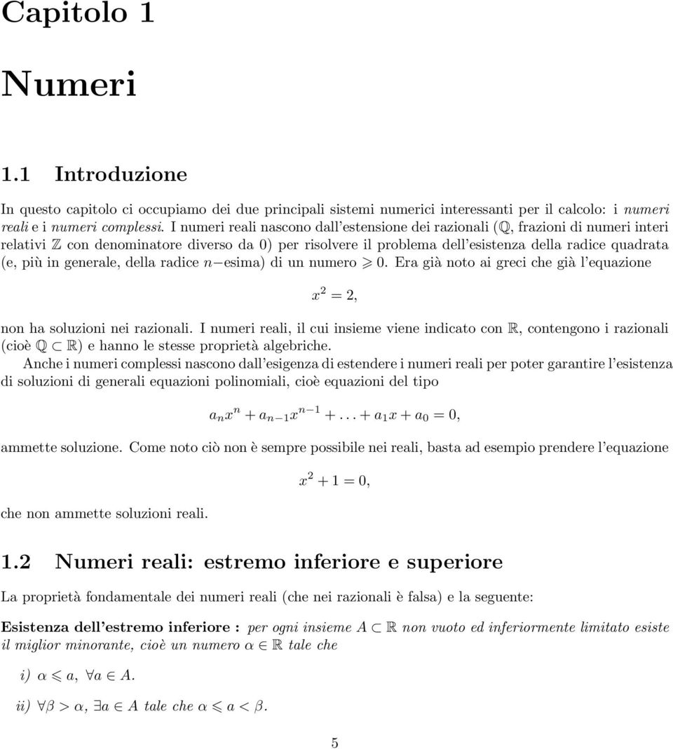 generale, della radice n esima) di un numero 0. Era già noto ai greci che già l equazione =, non ha soluzioni nei razionali.