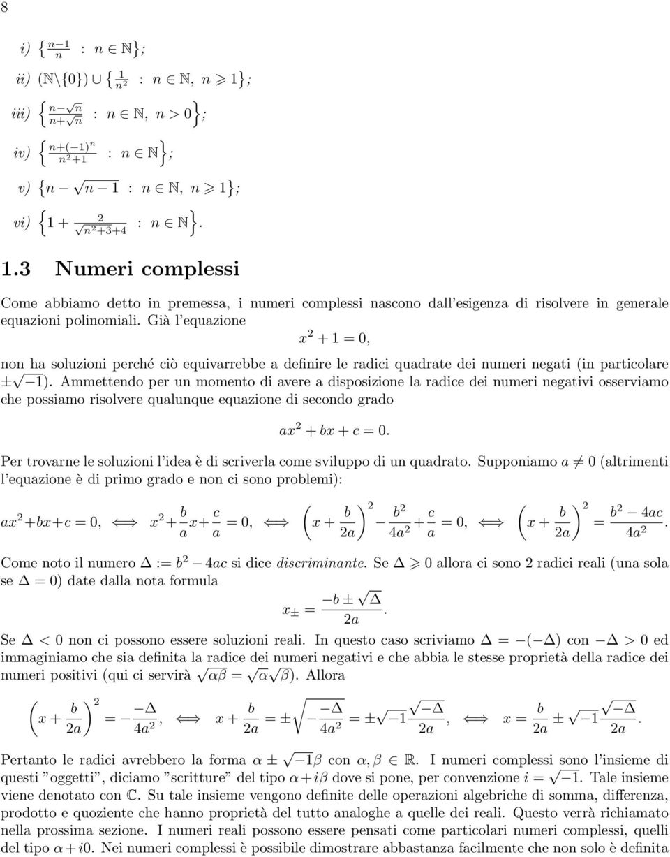 Già l equazione + = 0, non ha soluzioni perché ciò equivarrebbe a definire le radici quadrate dei numeri negati (in particolare ± ).