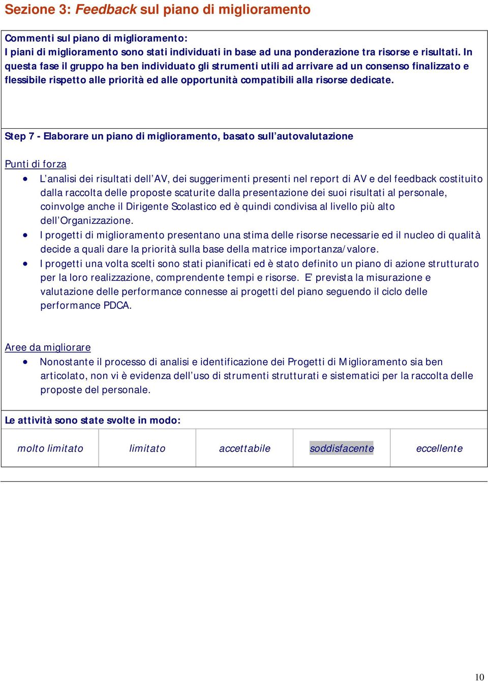 Step 7 - Elaborare un piano di miglioramento, basato sull autovalutazione L analisi dei risultati dell AV, dei suggerimenti presenti nel report di AV e del feedback costituito dalla raccolta delle