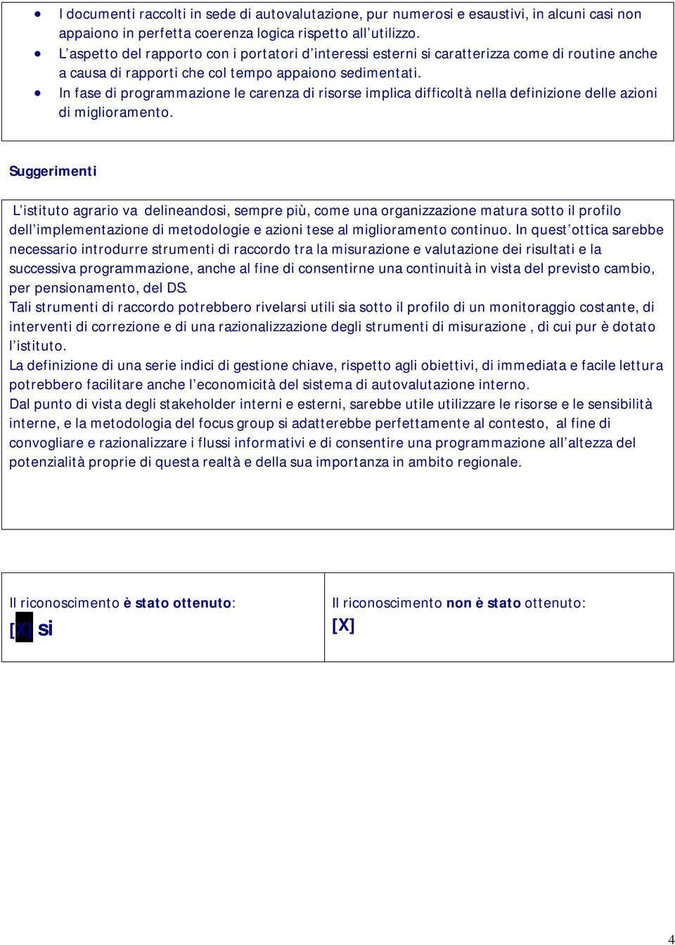 In fase di programmazione le carenza di risorse implica difficoltà nella definizione delle azioni di miglioramento.