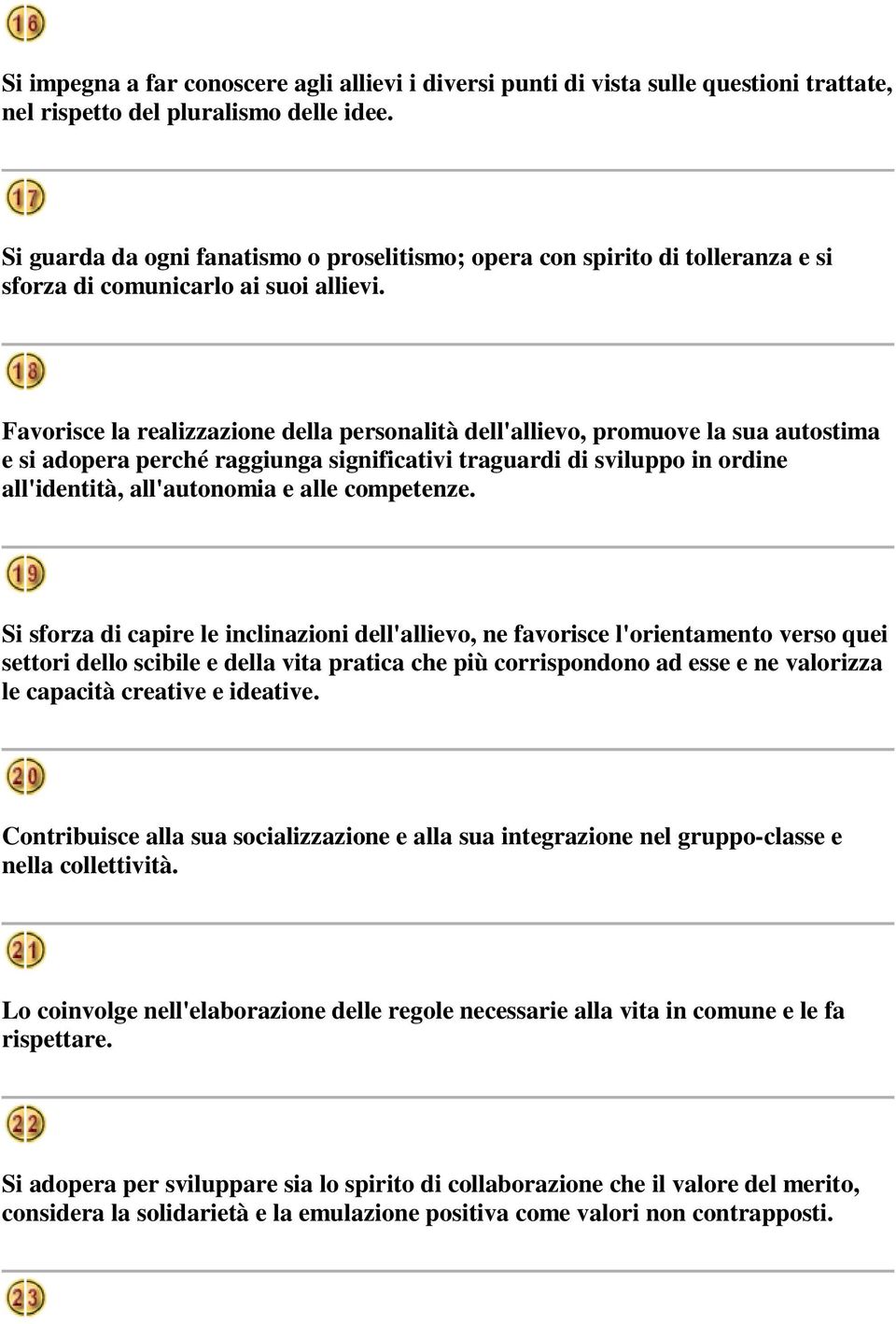 Favorisce la realizzazione della personalità dell'allievo, promuove la sua autostima e si adopera perché raggiunga significativi traguardi di sviluppo in ordine all'identità, all'autonomia e alle