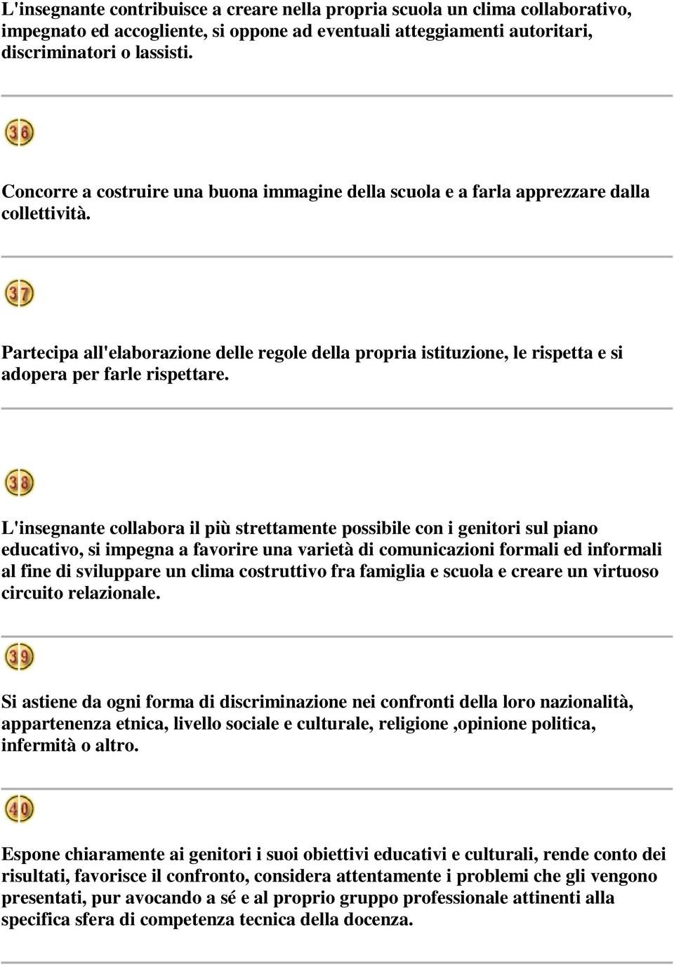 Partecipa all'elaborazione delle regole della propria istituzione, le rispetta e si adopera per farle rispettare.