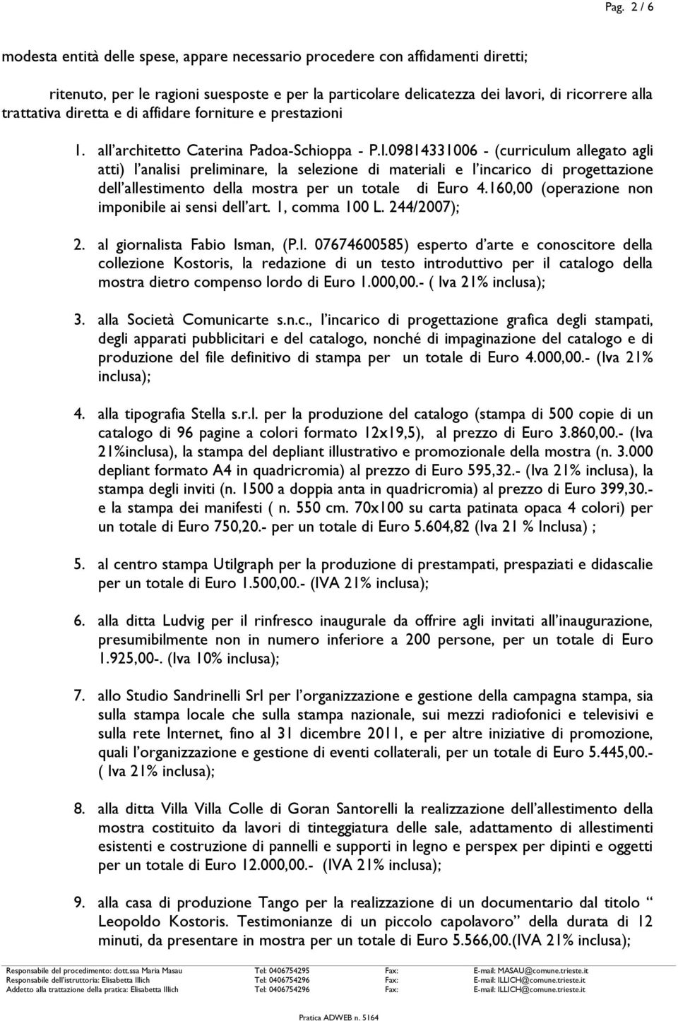 09814331006 - (curriculum allegato agli atti) l analisi preliminare, la selezione di materiali e l incarico di progettazione dell allestimento della mostra per un totale di Euro 4.