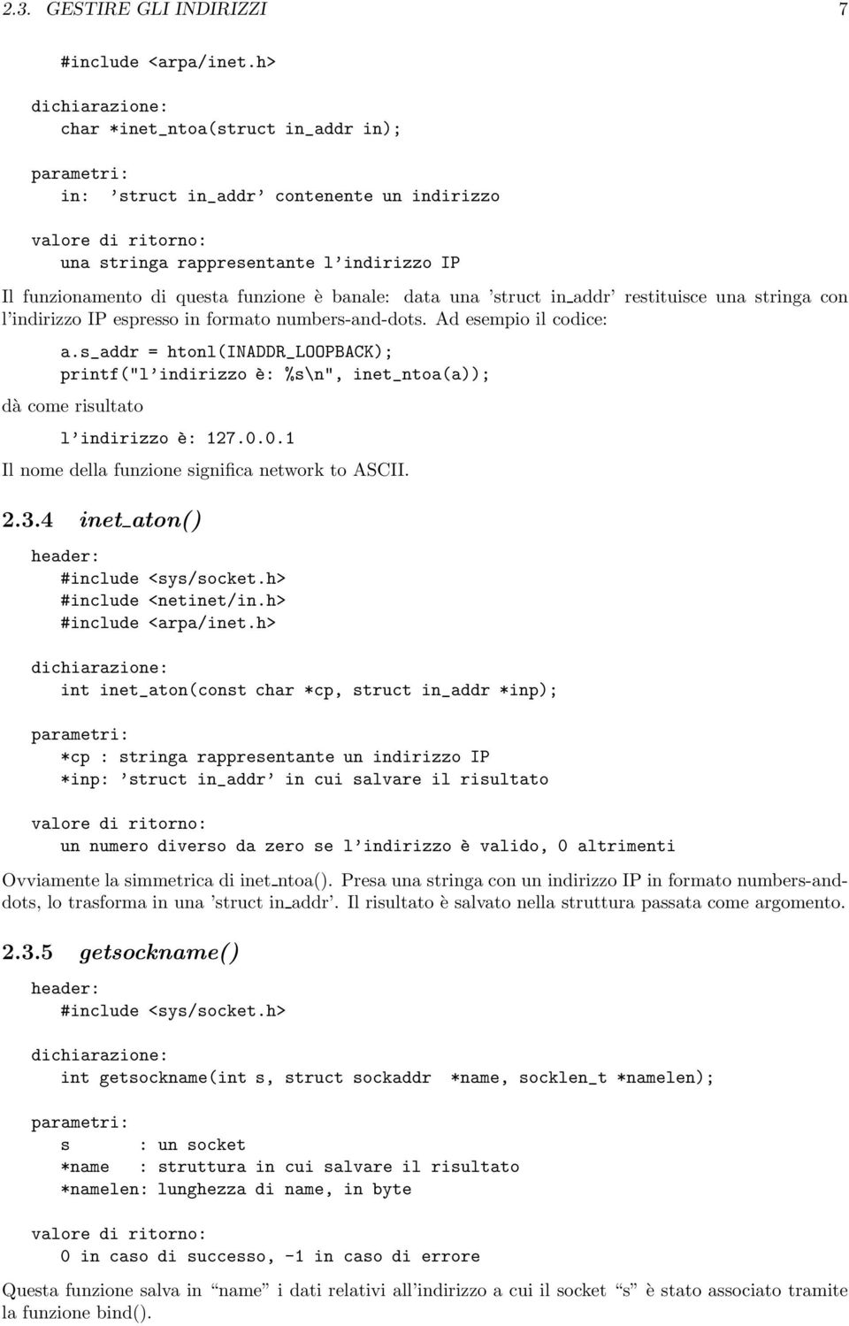 struct in addr restituisce una stringa con l indirizzo IP espresso in formato numbers-and-dots. Ad esempio il codice: a.