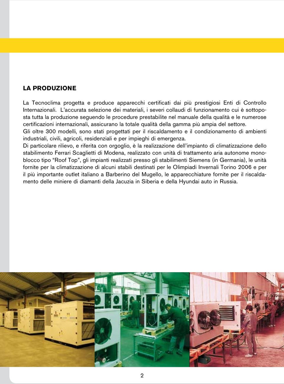 internazionali, assicurano la totale qualità della gamma più ampia del settore.