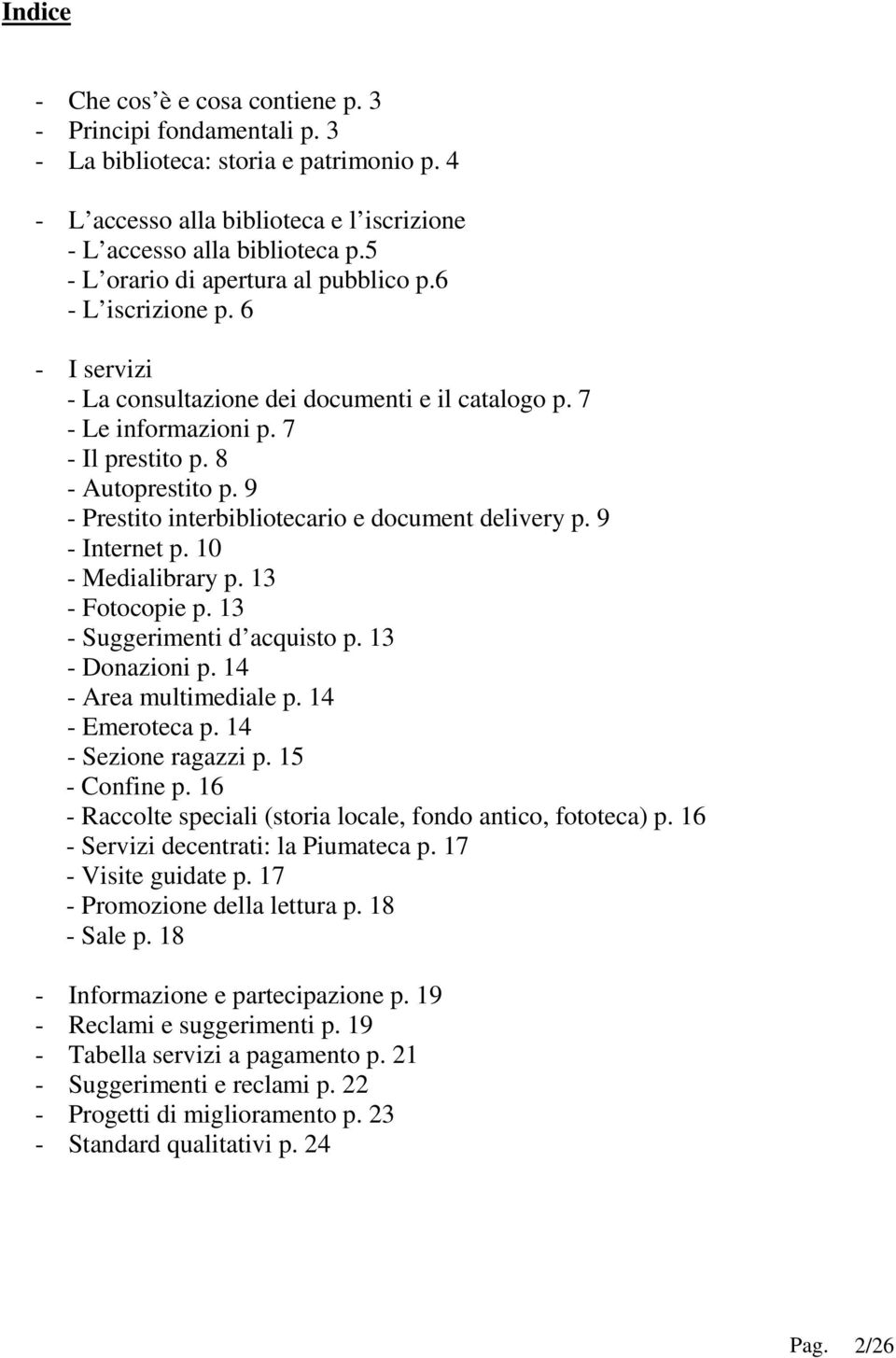 9 - Prestito interbibliotecario e document delivery p. 9 - Internet p. 10 - Medialibrary p. 13 - Fotocopie p. 13 - Suggerimenti d acquisto p. 13 - Donazioni p. 14 - Area multimediale p.