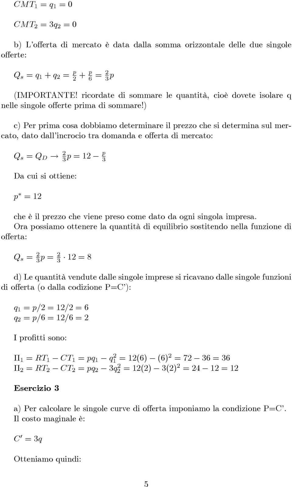 ) c) Per prima cosa dobbiamo determinare il prezzo che si determina sul mercato, dato dall incrocio tra domanda e o erta di mercato: Q s = Q D!