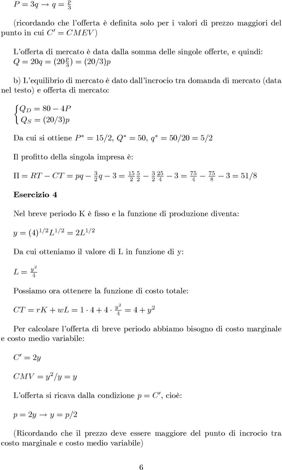 ) = (20=3)p b) L equilibrio di mercato è dato dall incrocio tra domanda di mercato (data nel testo) e o erta di mercato: QD = 80 4P Q S = (20=3)p Da cui si ottiene P = 15=2, Q = 50, q = 50=20 = 5=2