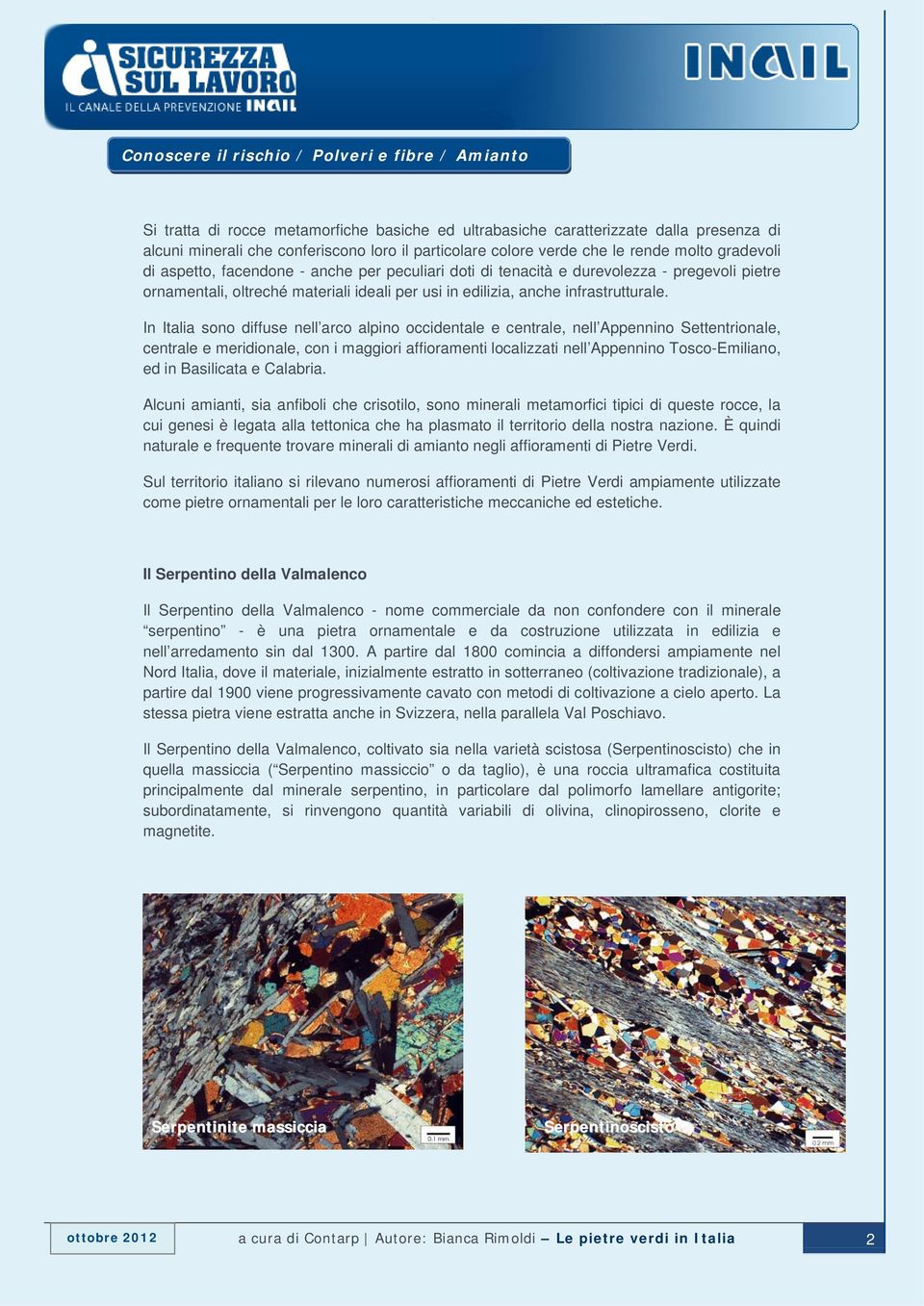 In Italia sono diffuse nell arco alpino occidentale e centrale, nell Appennino Settentrionale, centrale e meridionale, con i maggiori affioramenti localizzati nell Appennino Tosco-Emiliano, ed in