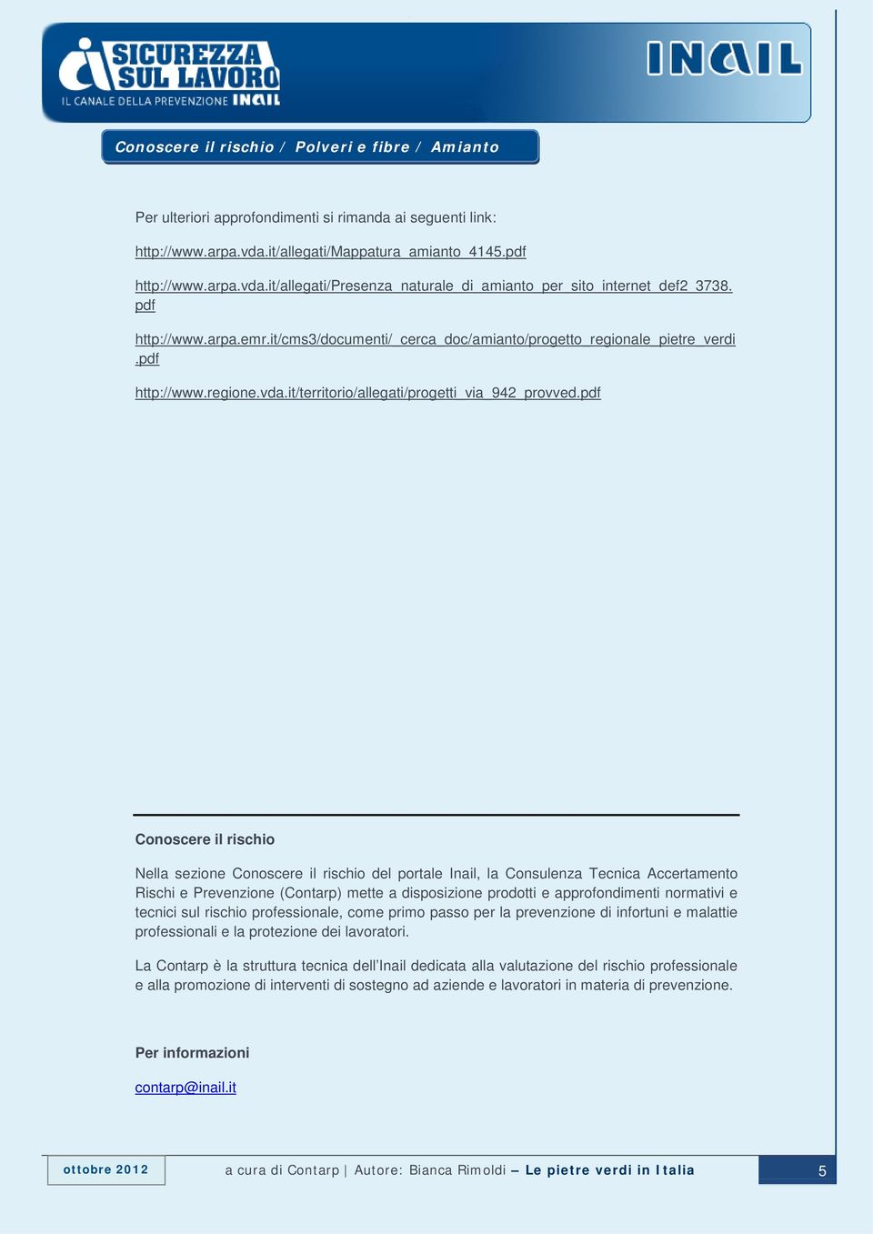 pdf Conoscere il rischio Nella sezione Conoscere il rischio del portale Inail, la Consulenza Tecnica Accertamento Rischi e Prevenzione (Contarp) mette a disposizione prodotti e approfondimenti