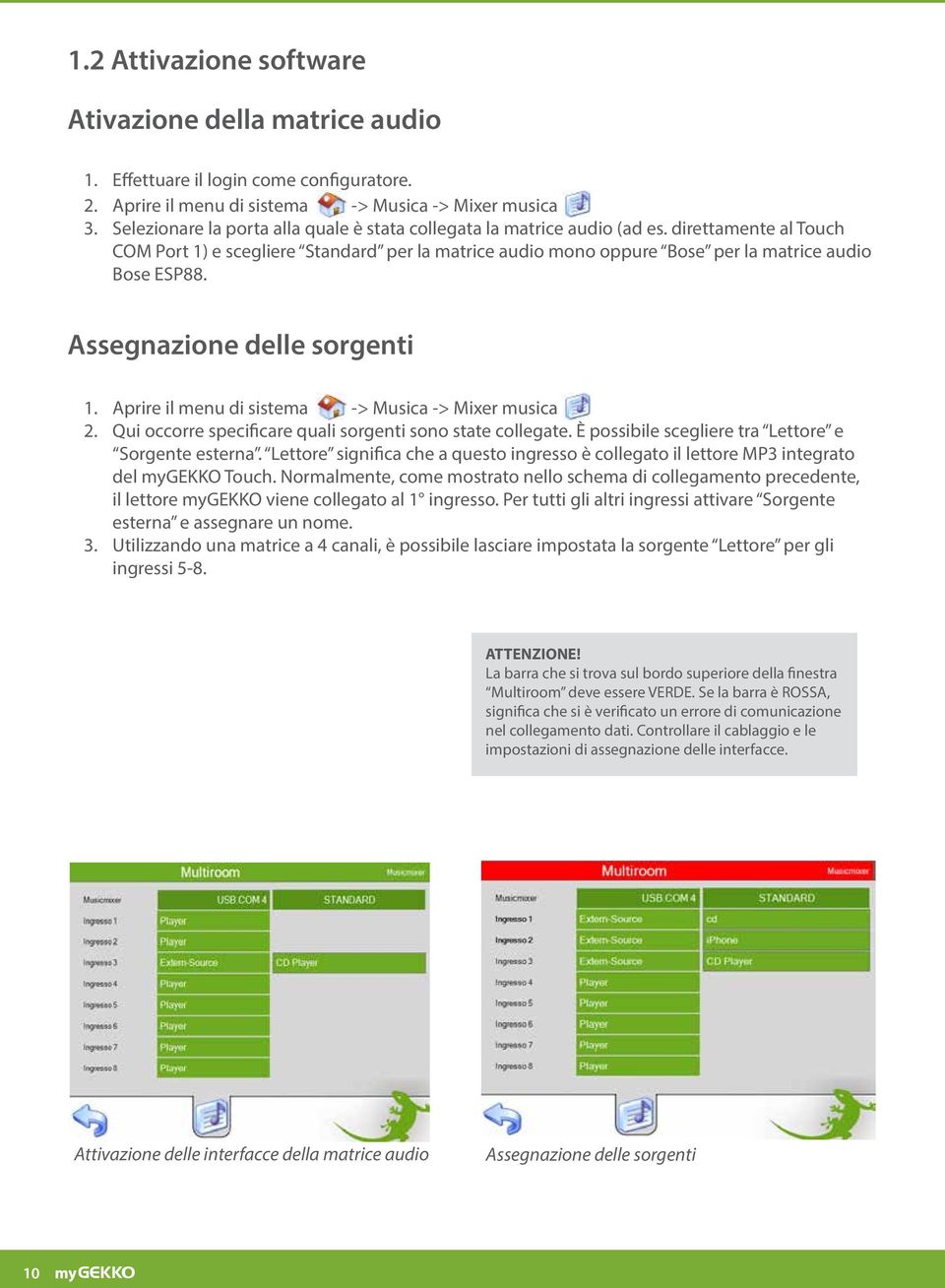 Assegnazione delle sorgenti 1. Aprire il menu di sistema -> Musica -> Mixer musica 2. Qui occorre specificare quali sorgenti sono state collegate. È possibile scegliere tra Lettore e Sorgente esterna.