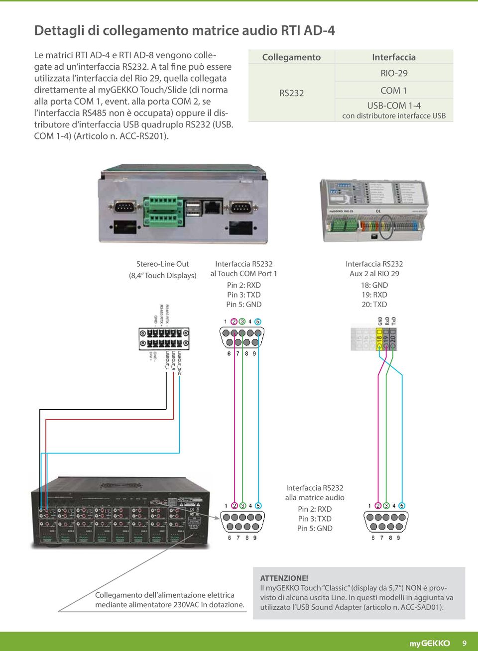 alla porta COM 2, se l interfaccia RS485 non è occupata) oppure il distributore d interfaccia USB quadruplo RS232 (USB. COM 1-4) (Articolo n. ACC-RS201).