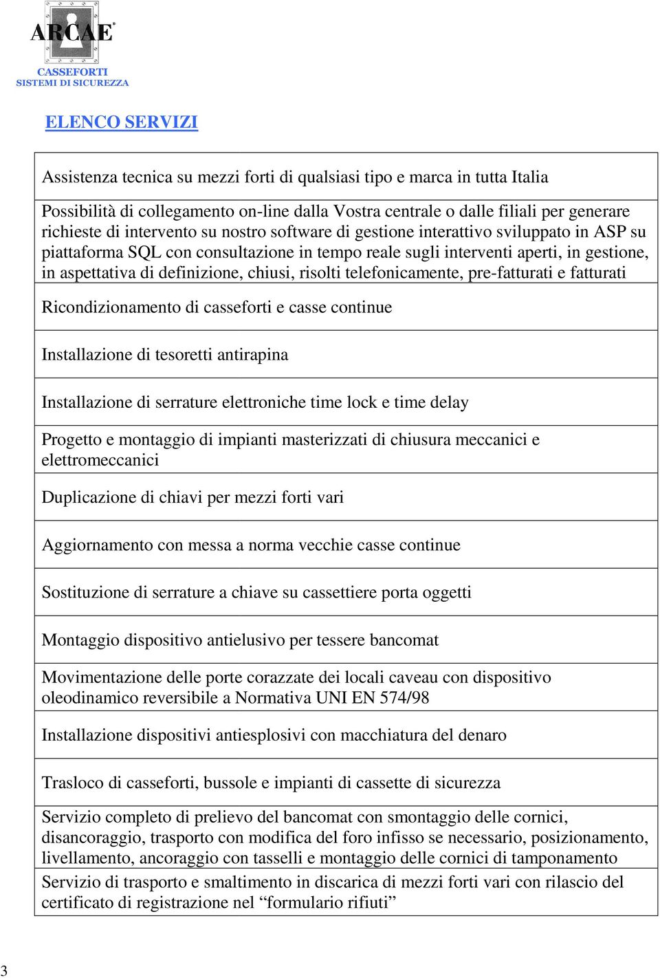 chiusi, risolti telefonicamente, pre-fatturati e fatturati Ricondizionamento di casseforti e casse continue Installazione di tesoretti antirapina Installazione di serrature elettroniche time lock e