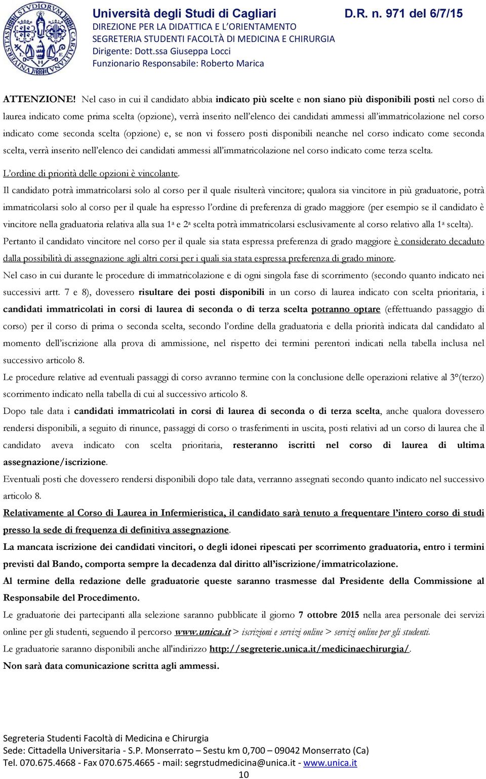 immatricolazione nel corso indicato come seconda scelta (opzione) e, se non vi fossero posti disponibili neanche nel corso indicato come seconda scelta, verrà inserito nell elenco dei candidati