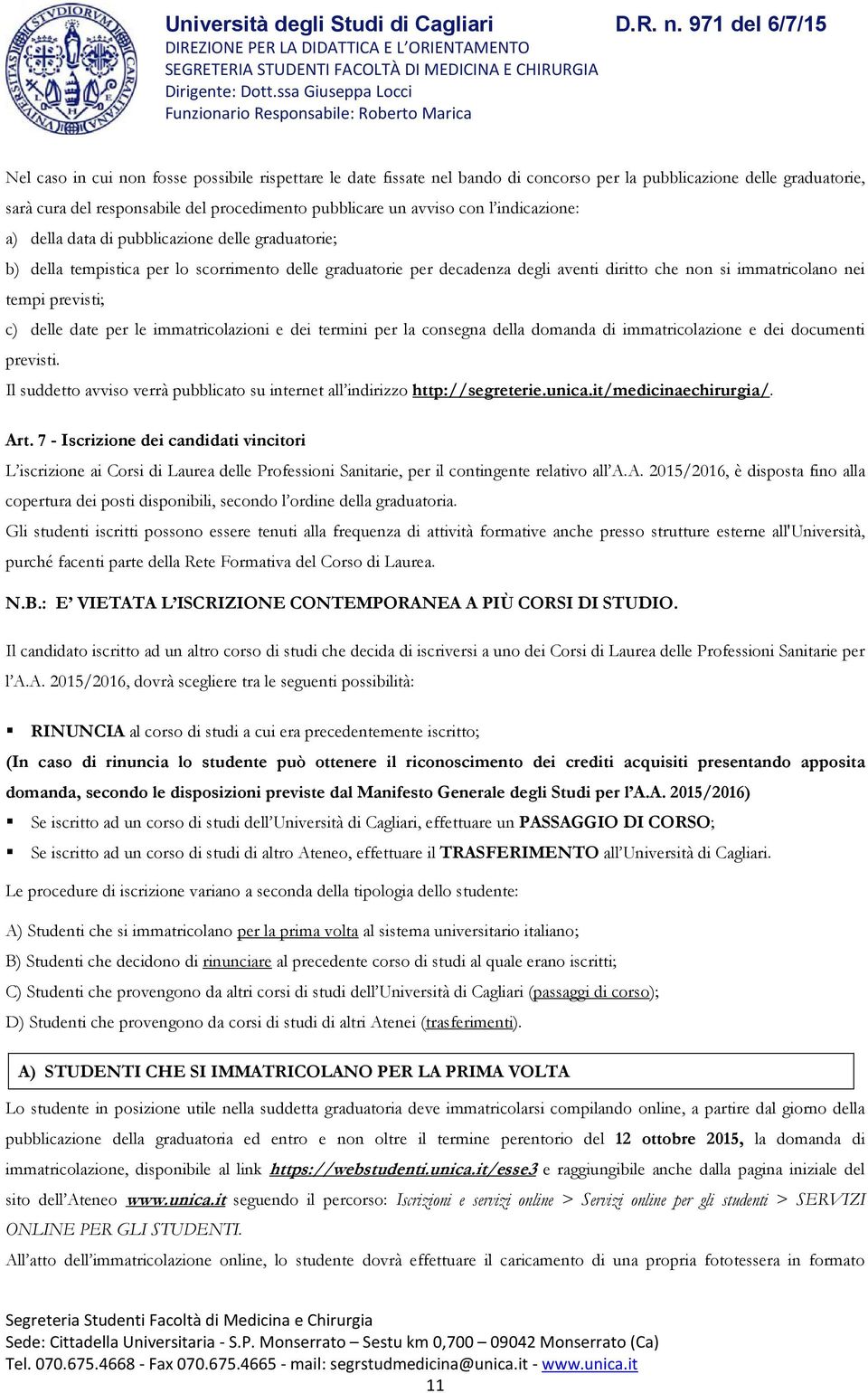 c) delle date per le immatricolazioni e dei termini per la consegna della domanda di immatricolazione e dei documenti previsti.