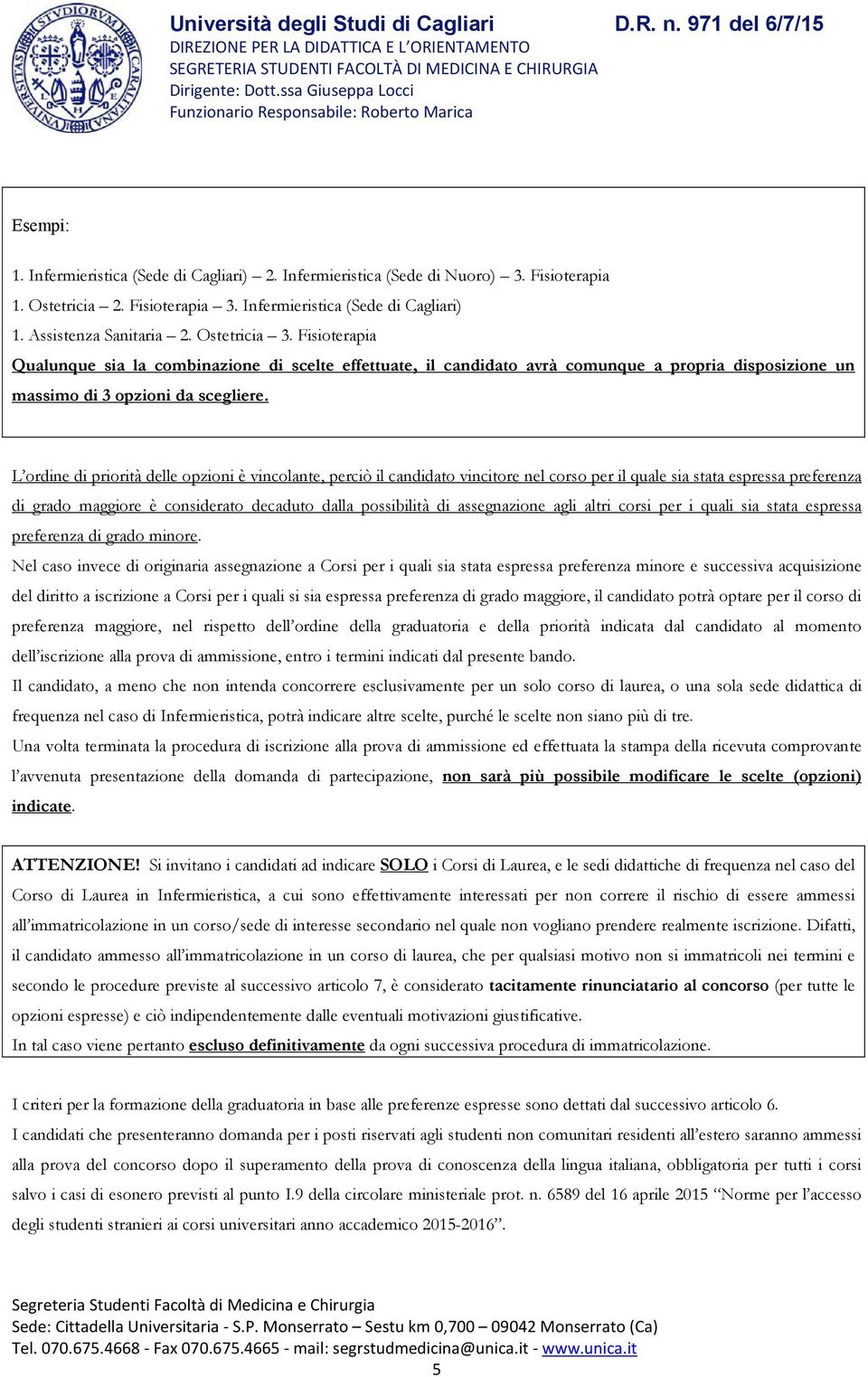 L ordine di priorità delle opzioni è vincolante, perciò il candidato vincitore nel corso per il quale sia stata espressa preferenza di grado maggiore è considerato decaduto dalla possibilità di