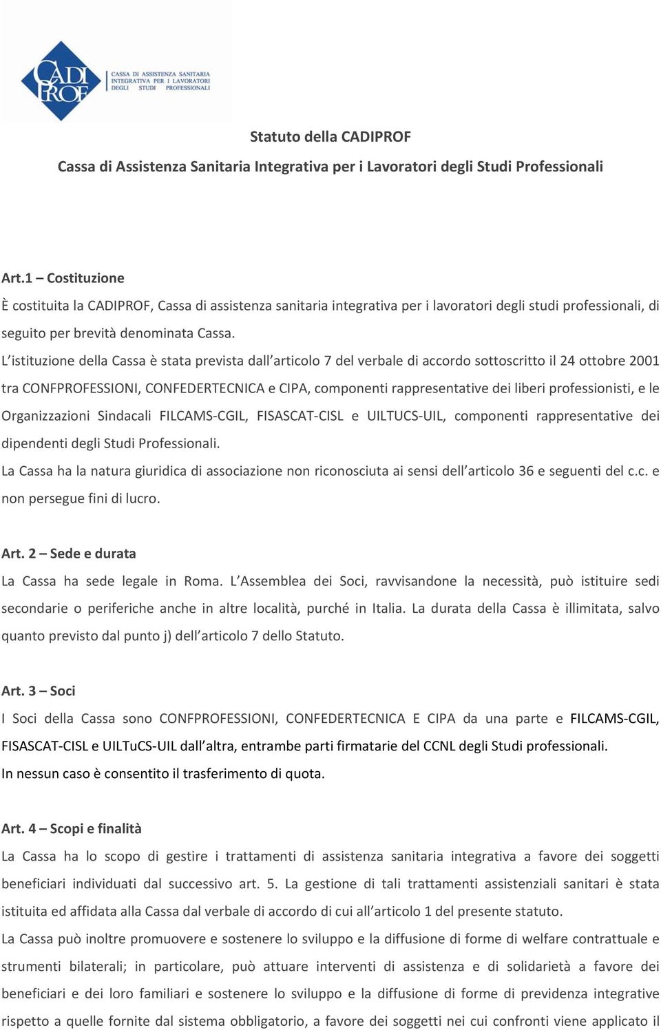 L istituzione della Cassa è stata prevista dall articolo 7 del verbale di accordo sottoscritto il 24 ottobre 2001 tra CONFPROFESSIONI, CONFEDERTECNICA e CIPA, componenti rappresentative dei liberi