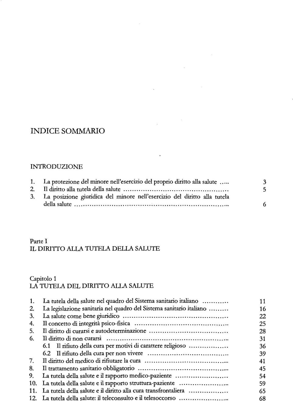 La tutela della salute nel quadro del Sistema sanitario italiano 11 2. La legislazione sanitaria nel quadro del Sistema sanitario italiano 16 3. La salute come bene giuridico 22 4.