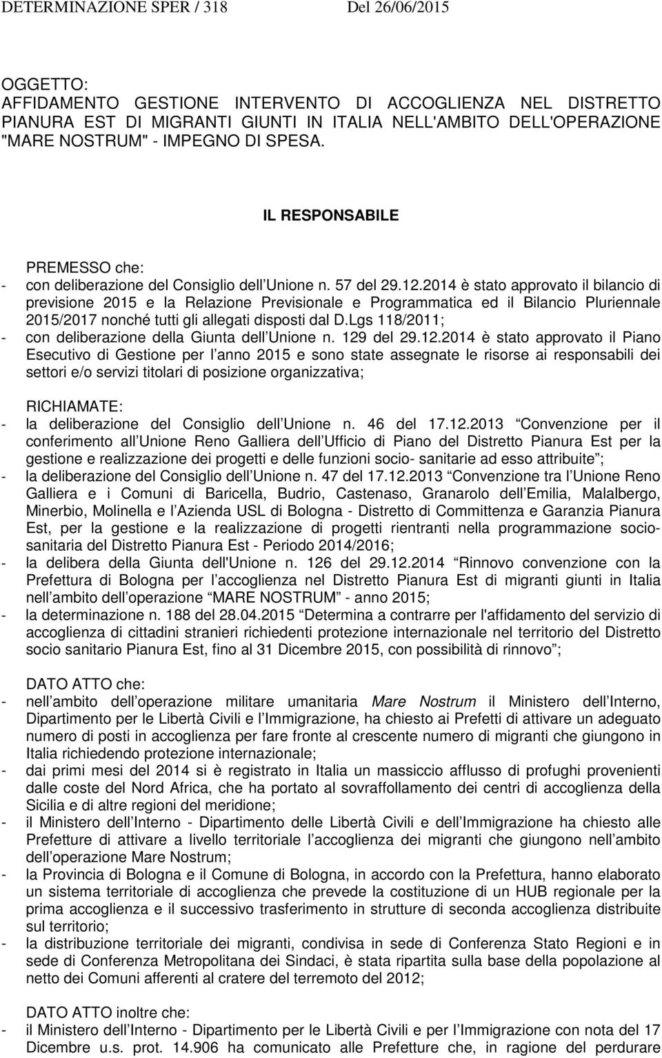 2014 è stato approvato il bilancio di previsione 2015 e la Relazione Previsionale e Programmatica ed il Bilancio Pluriennale 2015/2017 nonché tutti gli allegati disposti dal D.