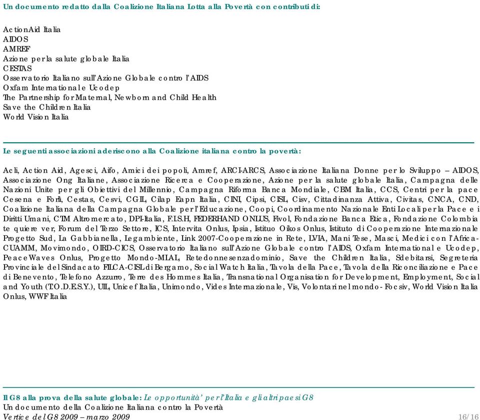 italiana contro la povertà: Acli, Action Aid, Agesci, Aifo, Amici dei popoli, Amref, ARCI-ARCS, Associazione Italiana Donne per lo Sviluppo AIDOS, Associazione Ong Italiane, Associazione Ricerca e