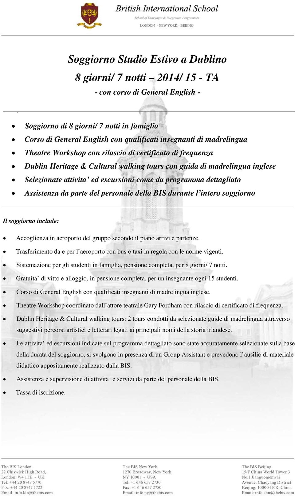 Assistenza da parte del personale della BIS durante l intero soggiorno Il soggiorno include: Accoglienza in aeroporto del gruppo secondo il piano arrivi e partenze.