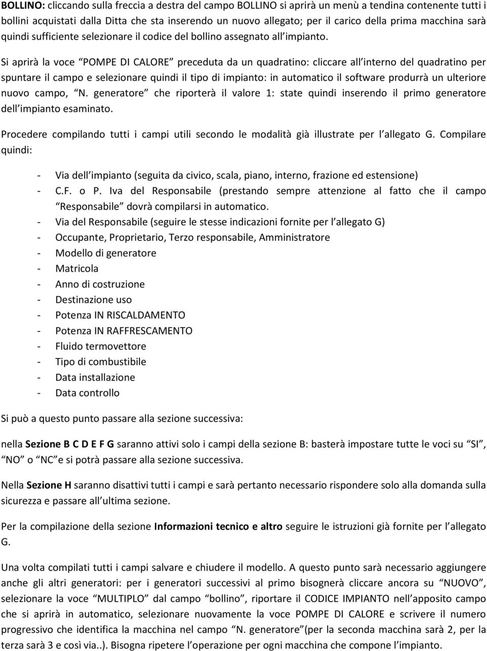 Si aprirà la voce POMPE DI CALORE preceduta da un quadratino: cliccare all interno del quadratino per spuntare il campo e selezionare quindi il tipo di impianto: in automatico il software produrrà un