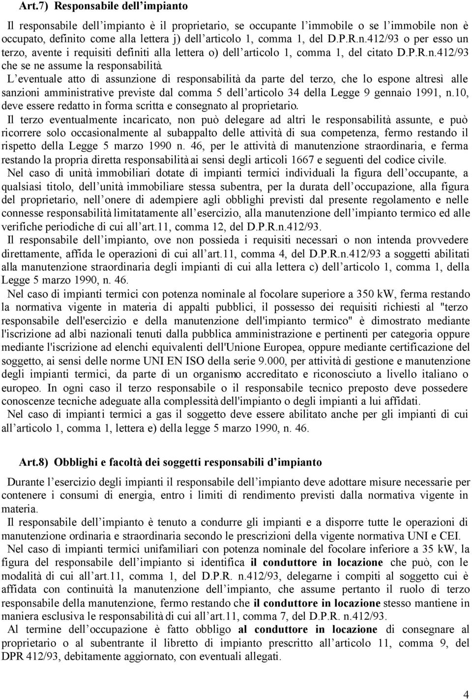 L eventuale atto di assunzione di responsabilità da parte del terzo, che lo espone altresì alle sanzioni amministrative previste dal comma 5 dell articolo 34 della Legge 9 gennaio 1991, n.