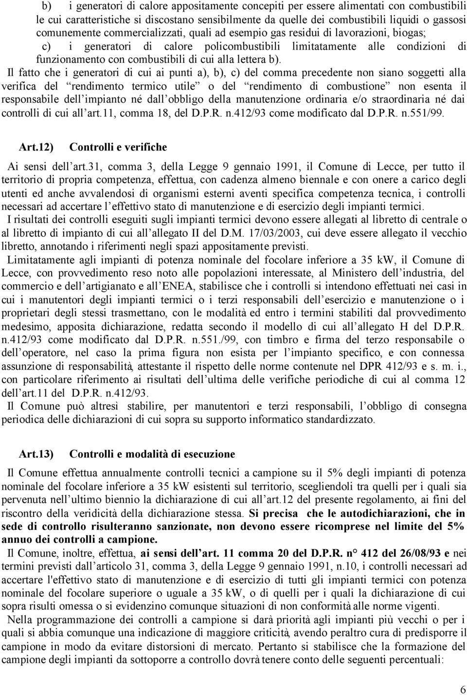 b). Il fatto che i generatori di cui ai punti a), b), c) del comma precedente non siano soggetti alla verifica del rendimento termico utile o del rendimento di combustione non esenta il responsabile