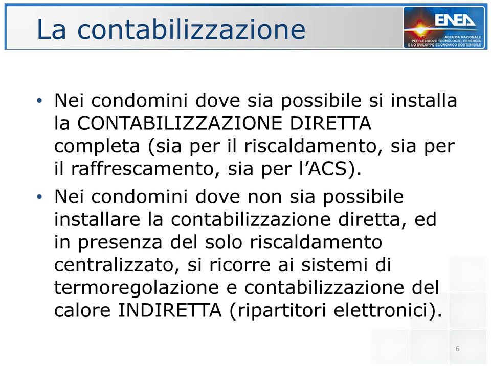 Nei condomini dove non sia possibile installare la contabilizzazione diretta, ed in presenza del solo