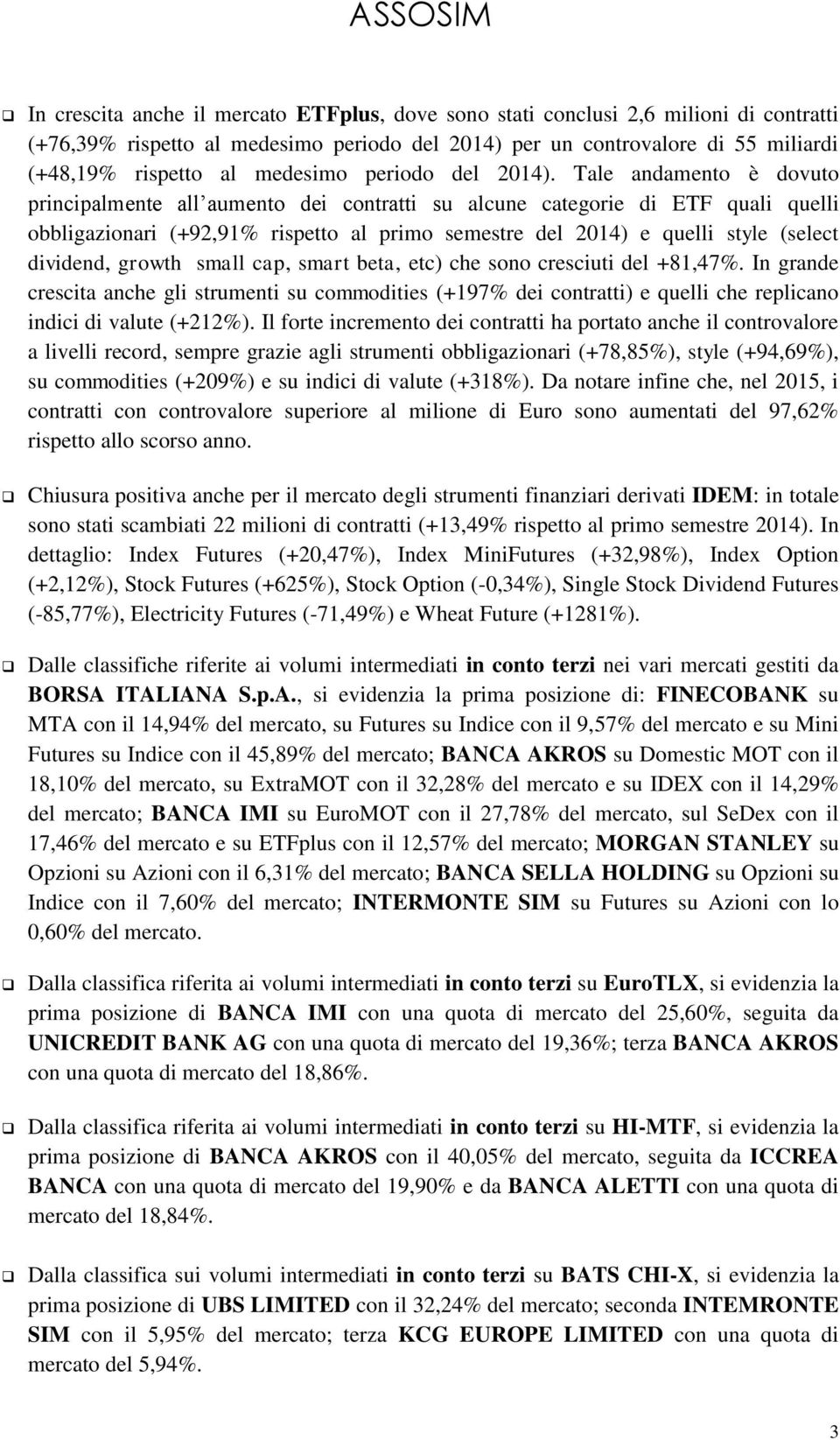 Tale andamento è dovuto principalmente all aumento dei contratti su alcune categorie di ETF quali quelli obbligazionari (+92,91% rispetto al primo semestre del 2014) e quelli style (select dividend,