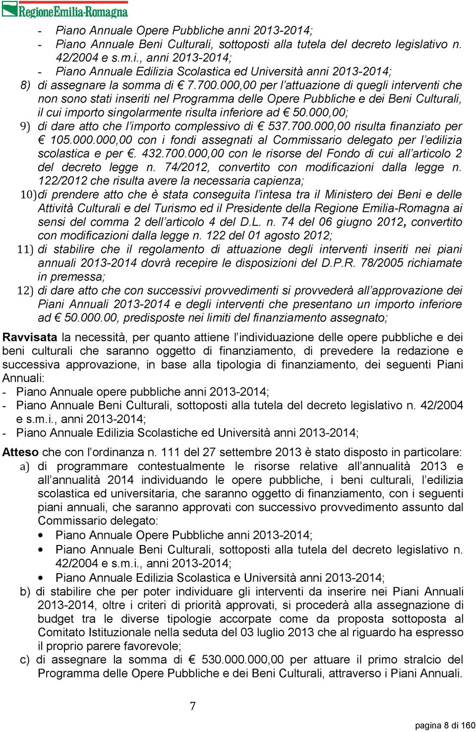 000,00; 9) di dare atto che l importo complessivo di 537.700.000,00 risulta finanziato per 105.000.000,00 con i fondi assegnati al Commissario delegato per l edilizia scolastica e per. 432.700.000,00 con le risorse del Fondo di cui all articolo 2 del decreto legge n.