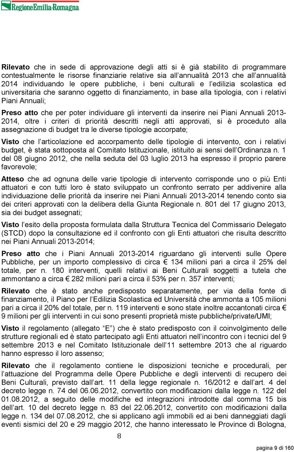 gli interventi da inserire nei Piani Annuali 2013-2014, oltre i criteri di priorità descritti negli atti approvati, si è proceduto alla assegnazione di budget tra le diverse tipologie accorpate;