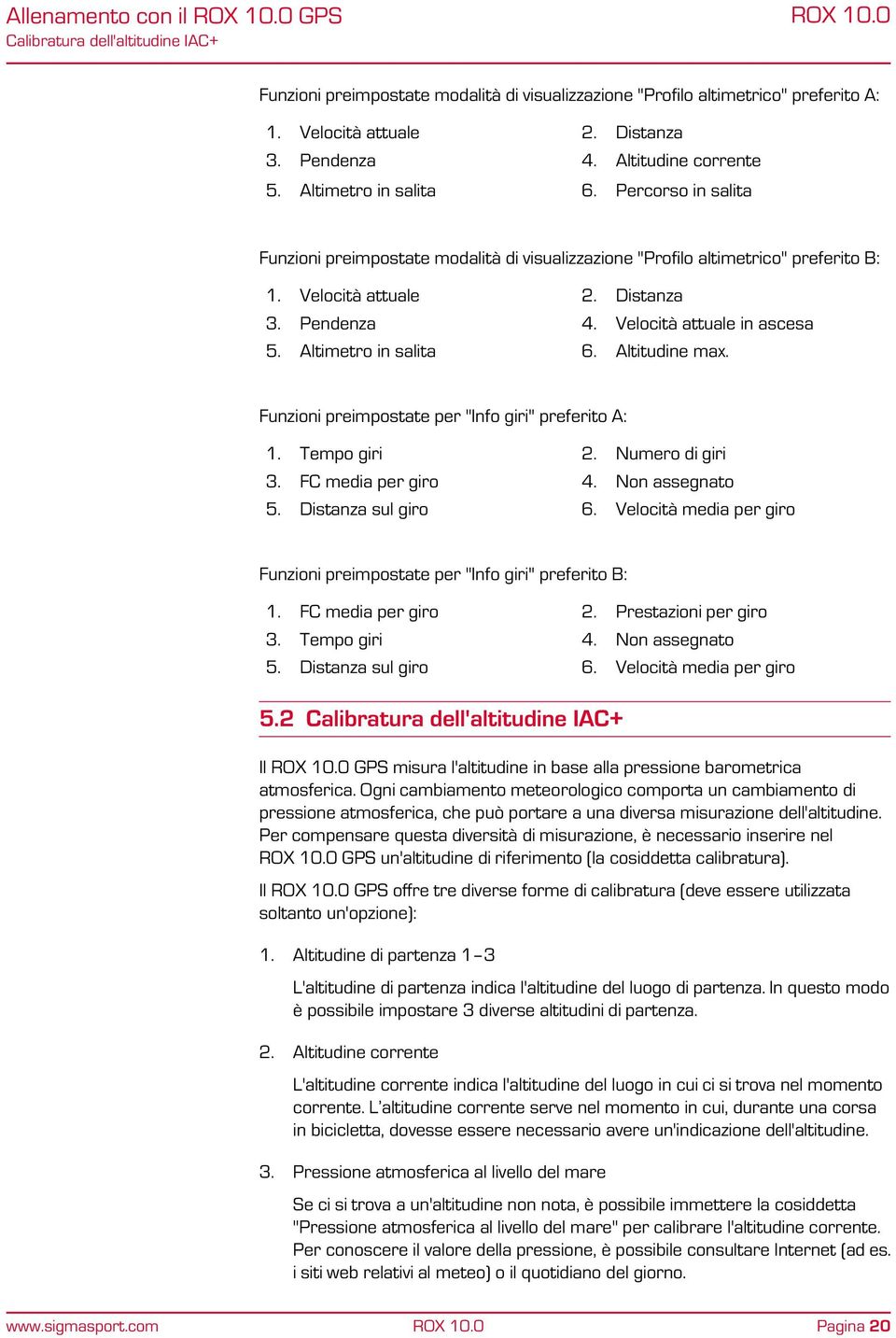 Velocità attuale in ascesa 5. Altimetro in salita 6. Altitudine max. Funzioni preimpostate per "Info giri" preferito A: 1. Tempo giri 2. Numero di giri 3. FC media per giro 4. Non assegnato 5.