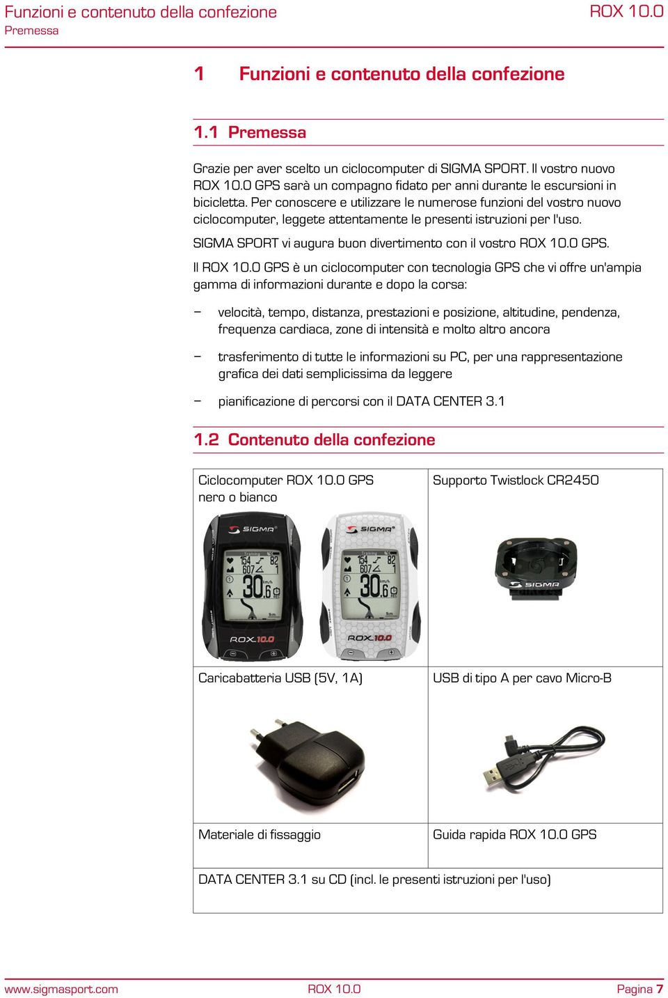 Per conoscere e utilizzare le numerose funzioni del vostro nuovo ciclocomputer, leggete attentamente le presenti istruzioni per l'uso. SIGMA SPORT vi augura buon divertimento con il vostro GPS.