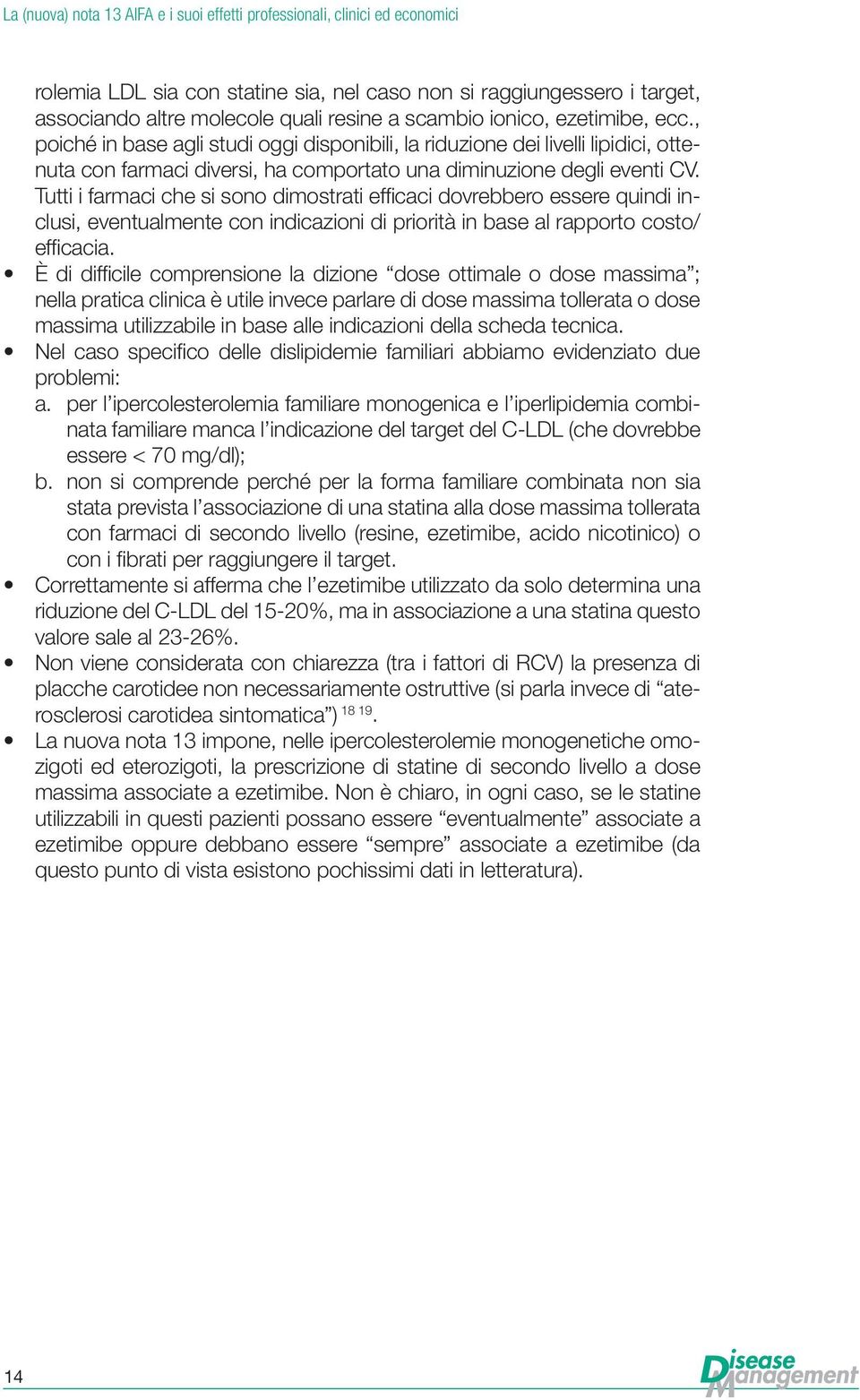 Tutti i farmaci che si sono dimostrati efficaci dovrebbero essere quindi inclusi, eventualmente con indicazioni di priorità in base al rapporto costo/ efficacia.